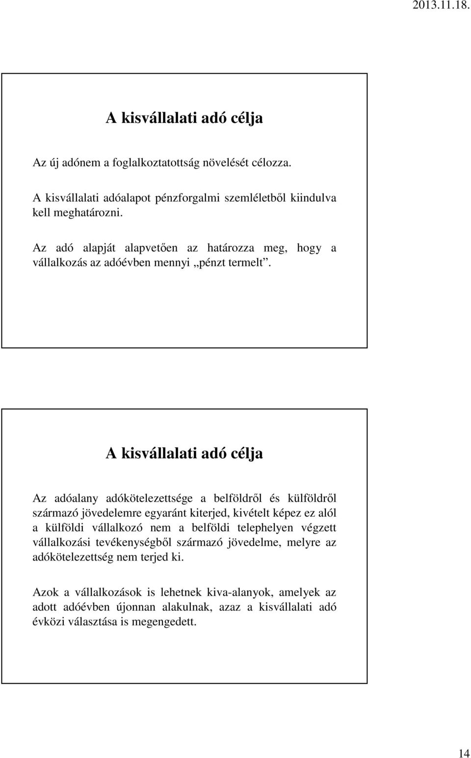 A kisvállalati adó célja Az adóalany adókötelezettsége a belföldről és külföldről származó jövedelemre egyaránt kiterjed, kivételt képez ez alól a külföldi vállalkozó nem a