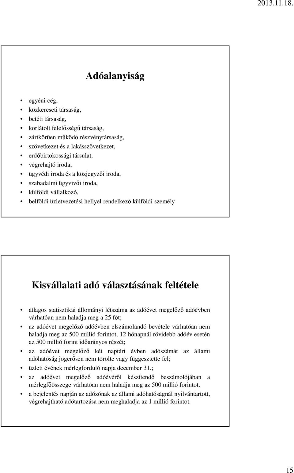 feltétele átlagos statisztikai állományi létszáma az adóévet megelőző adóévben várhatóan nem haladja meg a 25 főt; az adóévet megelőző adóévben elszámolandó bevétele várhatóan nem haladja meg az 500