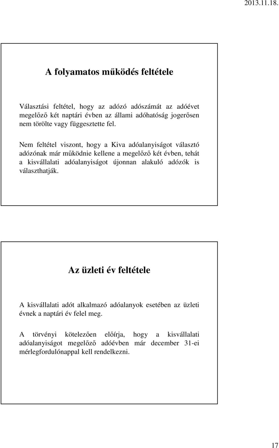 Nem feltétel viszont, hogy a Kiva adóalanyiságot választó adózónak már működnie kellene a megelőző két évben, tehát a kisvállalati adóalanyiságot újonnan