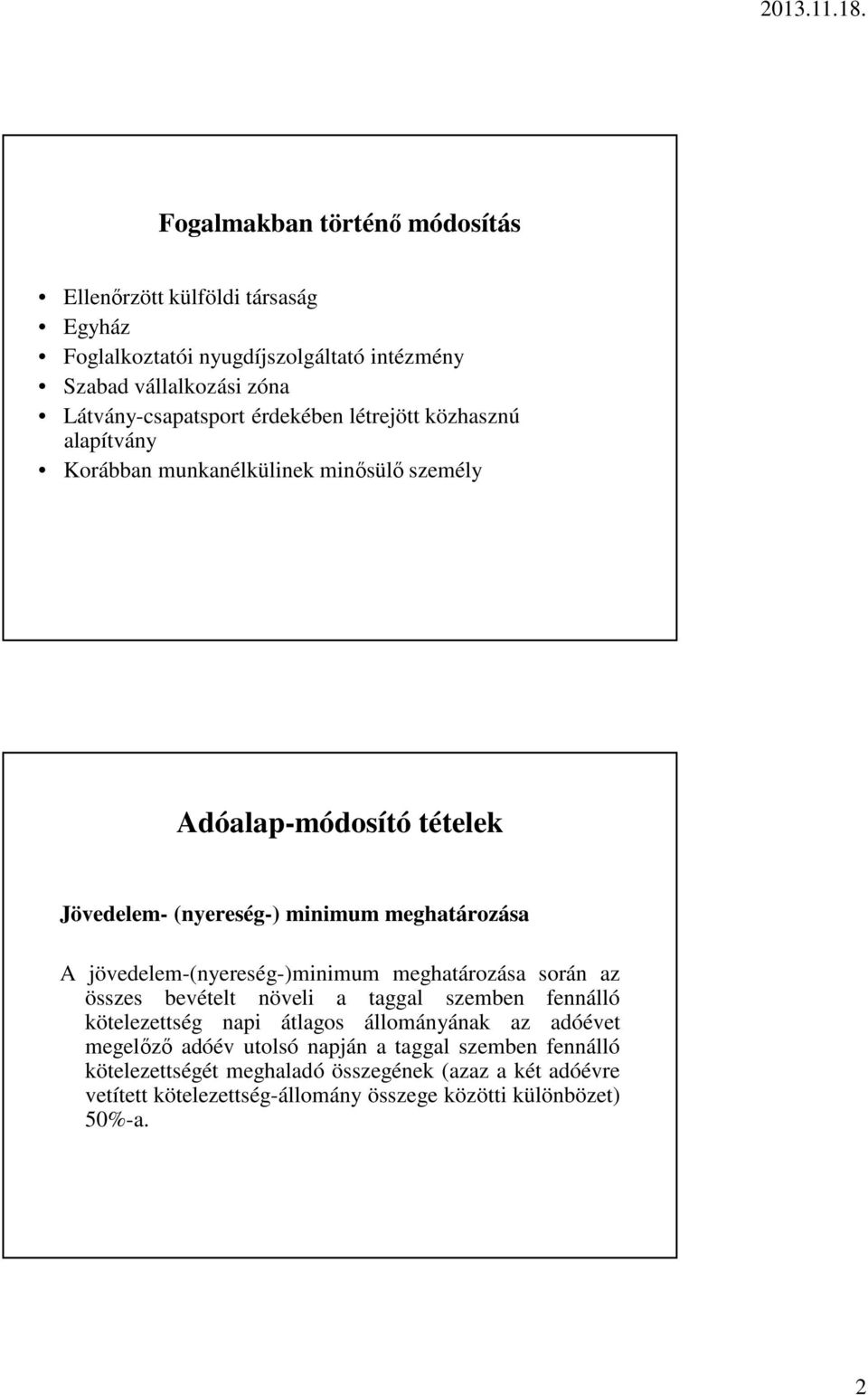 jövedelem-(nyereség-)minimum meghatározása során az összes bevételt növeli a taggal szemben fennálló kötelezettség napi átlagos állományának az adóévet megelőző