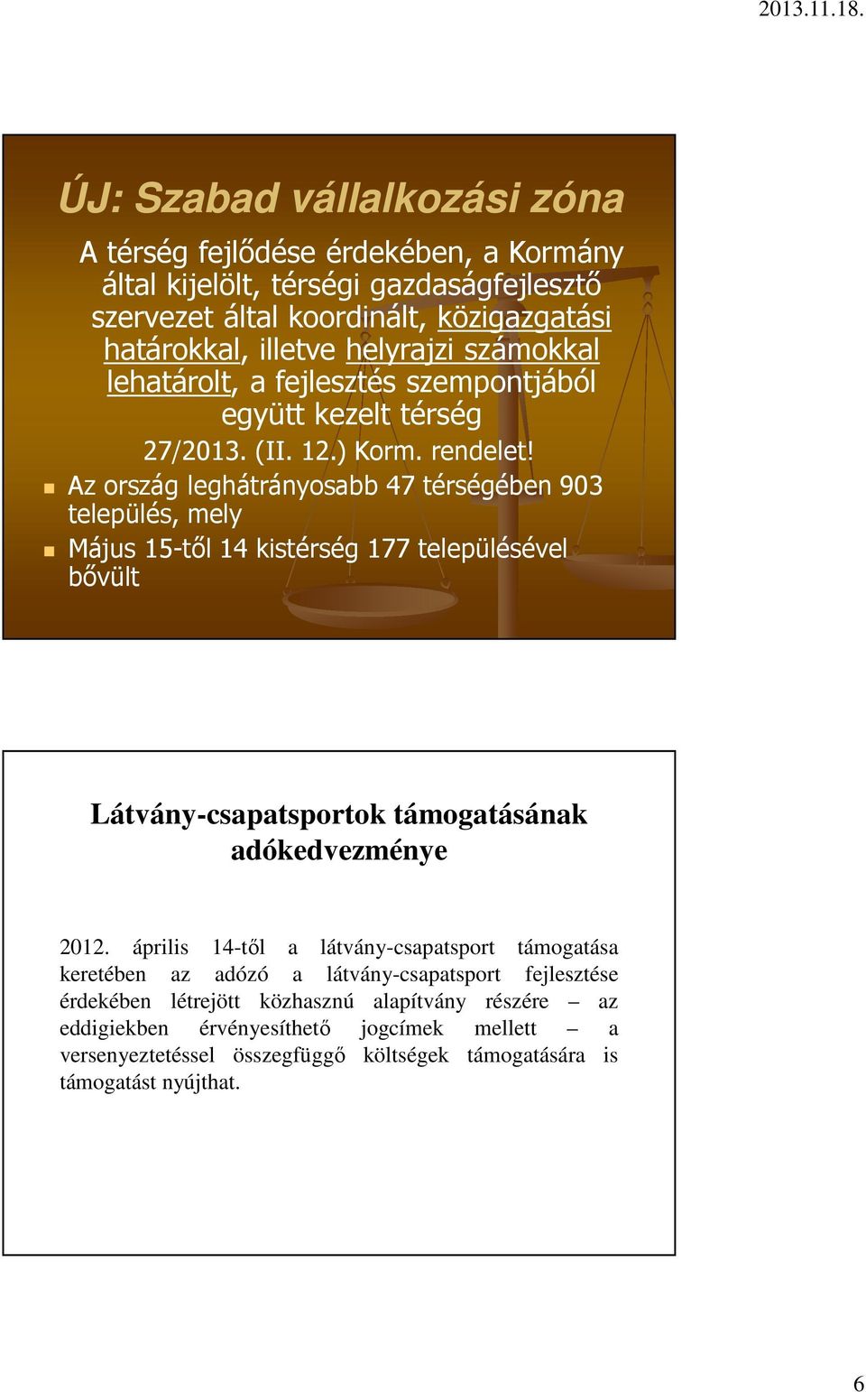 Az ország leghátrányosabb 47 térségében 903 település, mely Május 15-től 14 kistérség 177 településével bővült Látvány-csapatsportok támogatásának adókedvezménye 2012.