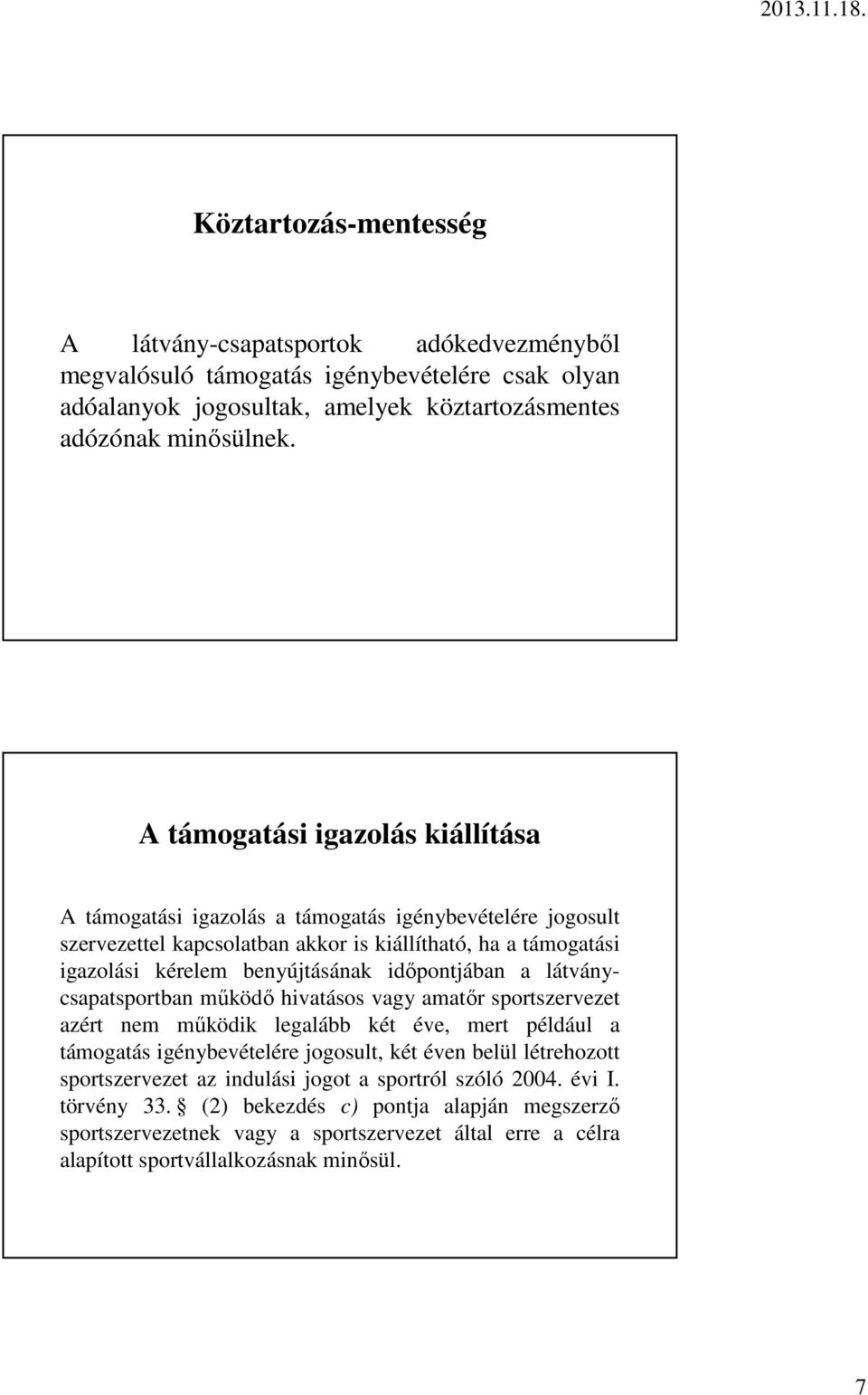 időpontjában a látványcsapatsportban működő hivatásos vagy amatőr sportszervezet azért nem működik legalább két éve, mert például a támogatás igénybevételére jogosult, két éven belül létrehozott