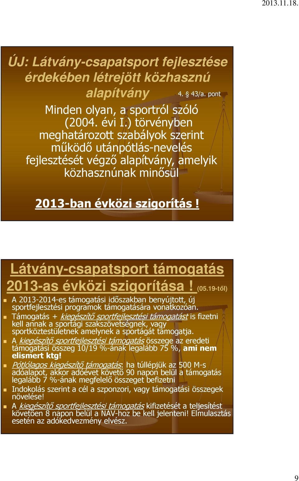 pont Látvány-csapatsport támogatás 2013-as évközi szigorítása! (05.19-től) A 2013-2014-es támogatási időszakban benyújtott, új sportfejlesztési programok támogatására vonatkozóan.
