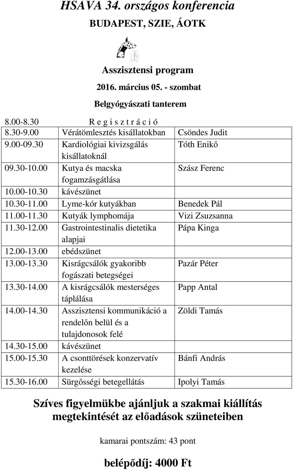 00 Lyme-kór kutyákban Benedek Pál 11.00-11.30 Kutyák lymphomája Vizi Zsuzsanna 11.30-12.00 Gastrointestinalis dietetika Pápa Kinga alapjai 12.00-13.