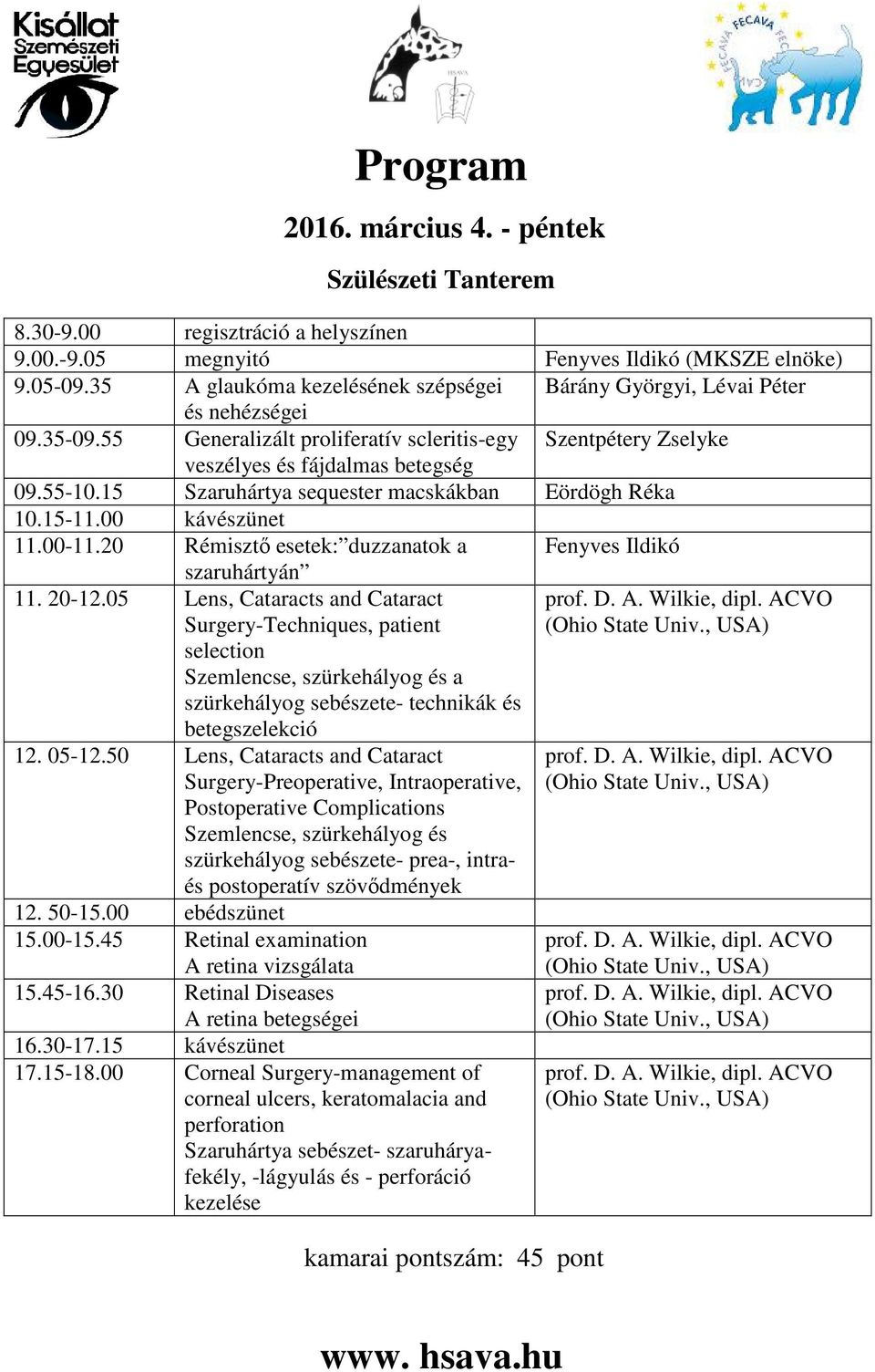 15 Szaruhártya sequester macskákban Eördögh Réka 10.15-11.00 kávészünet 11.00-11.20 Rémisztő esetek: duzzanatok a Fenyves Ildikó szaruhártyán 11. 20-12.