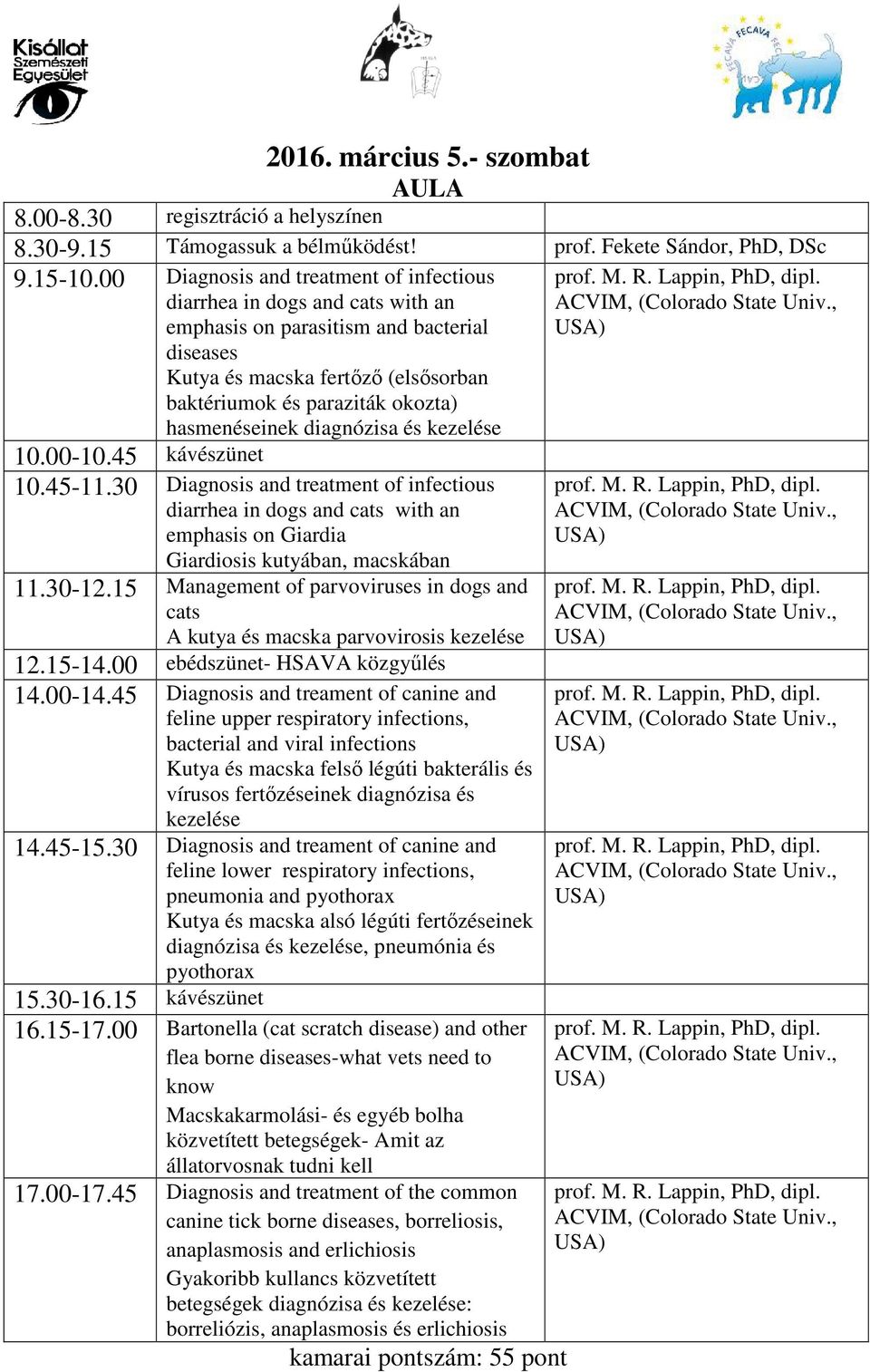 hasmenéseinek diagnózisa és kezelése 10.00-10.45 kávészünet 10.45-11.30 Diagnosis and treatment of infectious diarrhea in dogs and cats with an emphasis on Giardia Giardiosis kutyában, macskában 11.