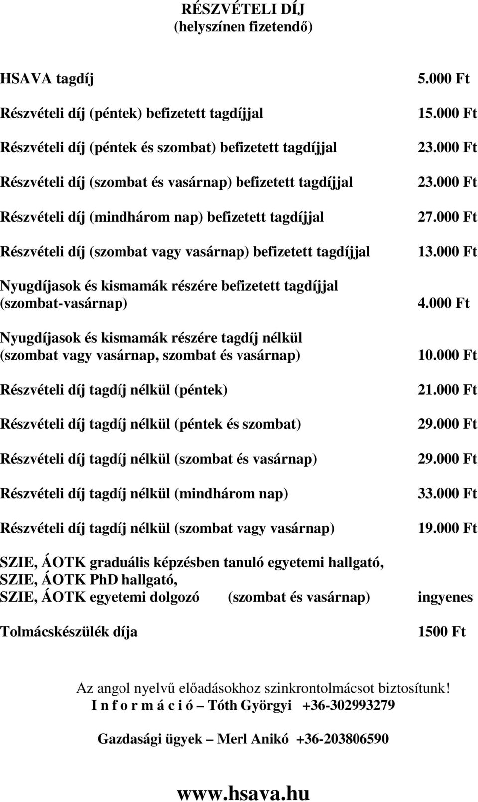 Nyugdíjasok és kismamák részére tagdíj nélkül (szombat vagy vasárnap, szombat és vasárnap) Részvételi díj tagdíj nélkül (péntek) Részvételi díj tagdíj nélkül (péntek és szombat) Részvételi díj tagdíj