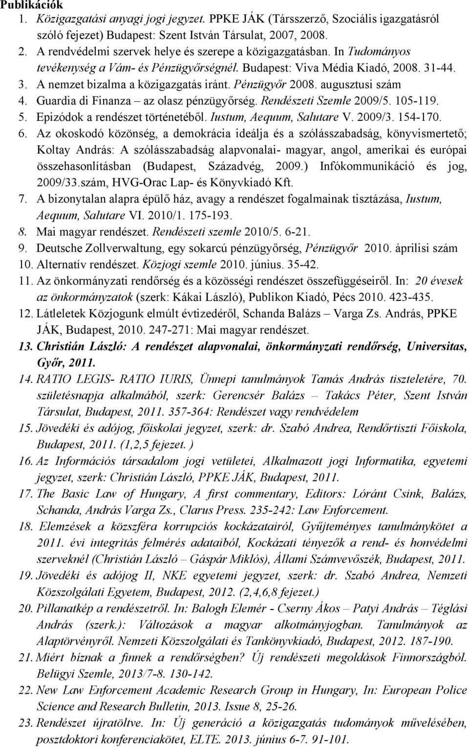 Pénzügyőr 2008. augusztusi szám 4. Guardia di Finanza az olasz pénzügyőrség. Rendészeti Szemle 2009/5. 105-119. 5. Epizódok a rendészet történetéből. Iustum, Aequum, Salutare V. 2009/3. 154-170. 6.