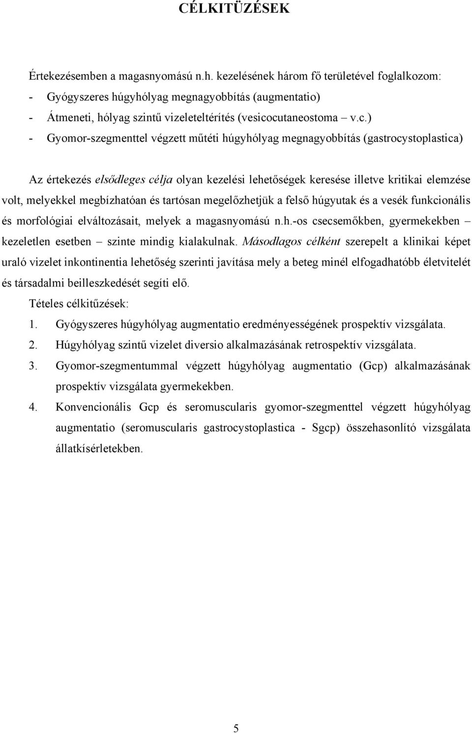 cutaneostoma v.c.) - Gyomor-szegmenttel végzett műtéti húgyhólyag megnagyobbítás (gastrocystoplastica) Az értekezés elsődleges célja olyan kezelési lehetőségek keresése illetve kritikai elemzése