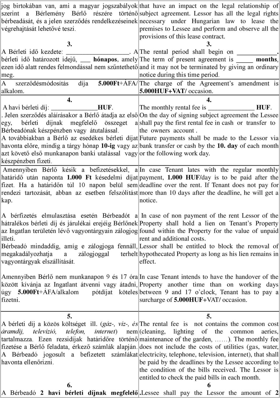 premises to Lessee and perform and observe all the provisions of this lease contract. 3. A Bérleti idő kezdete:.