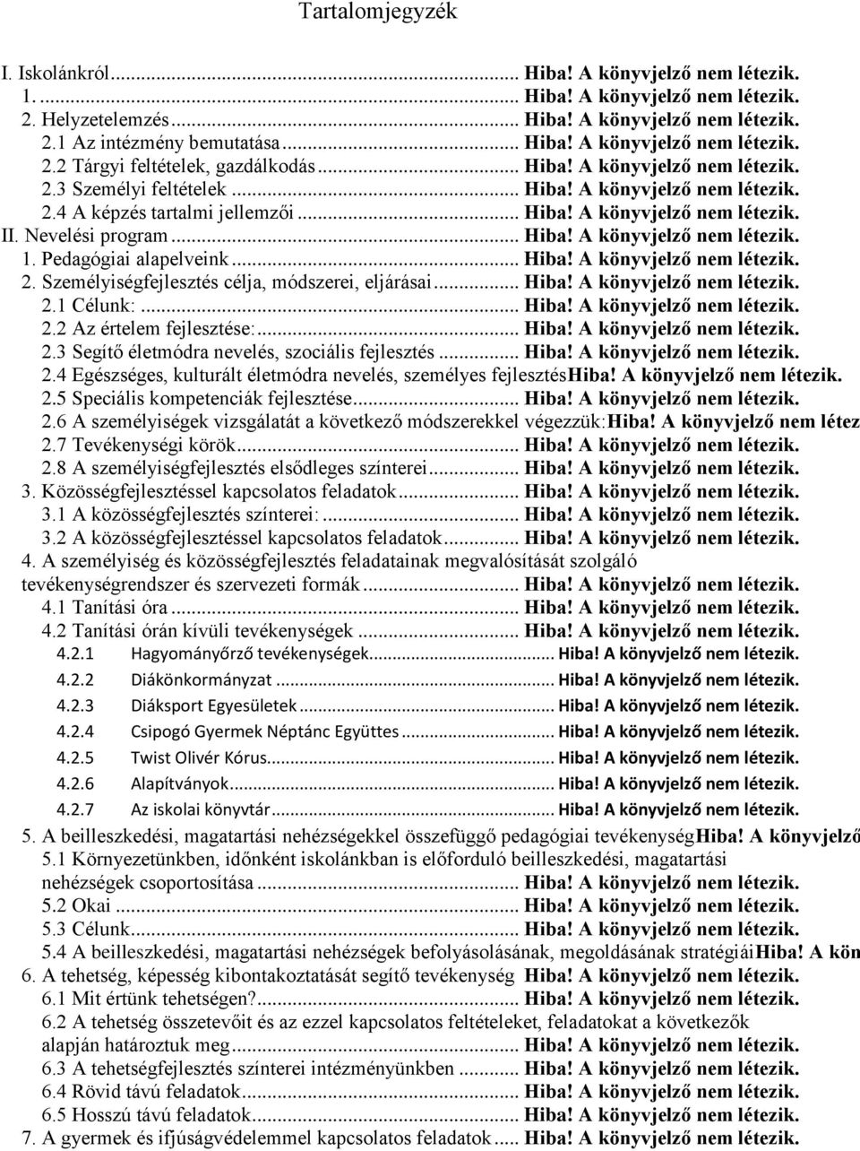 Pedagógiai alapelveink... Hiba! A könyvjelző nem létezik. 2. Személyiségfejlesztés célja, módszerei, eljárásai... Hiba! A könyvjelző nem létezik. 2.1 Célunk:... Hiba! A könyvjelző nem létezik. 2.2 Az értelem fejlesztése:.