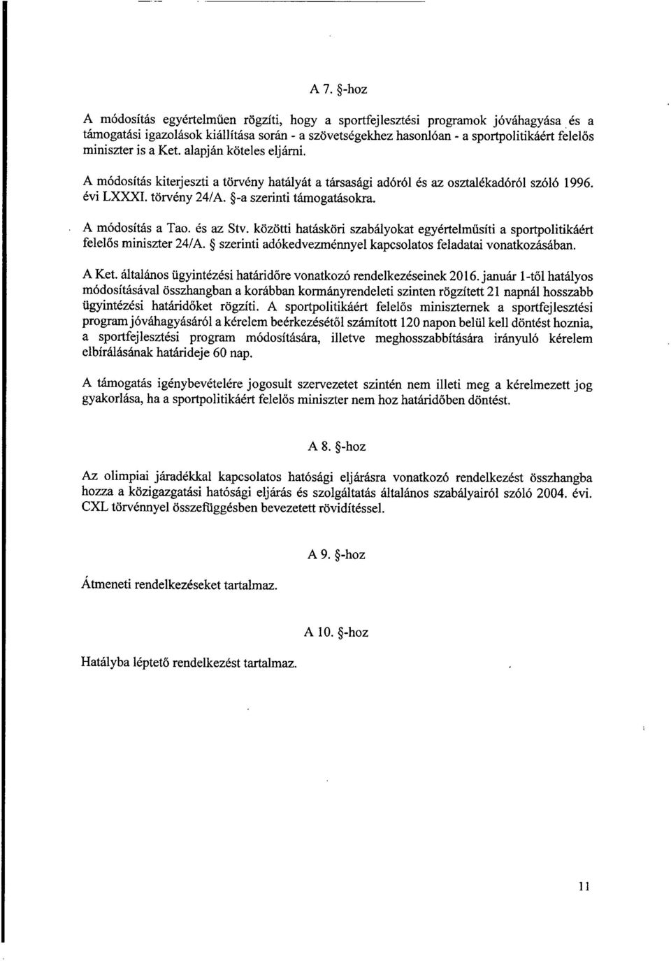 A módosítás a Tao. és az Stv. közötti hatásköri szabályokat egyértelműsíti a sportpolitikáért felel ős miniszter 24/A. szerinti adókedvezménnyel kapcsolatos feladatai vonatkozásában. A Ket.