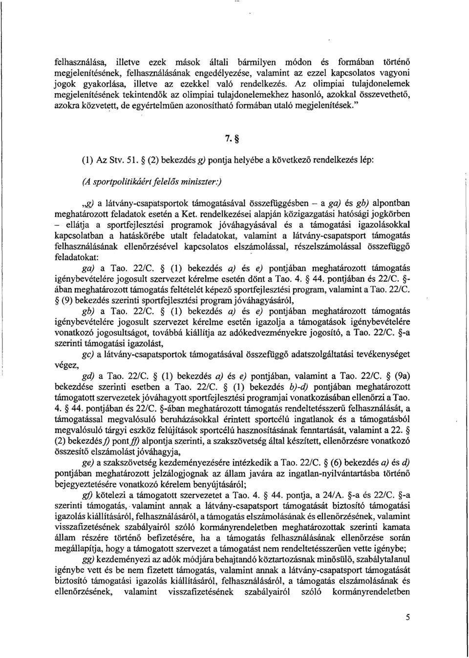 Az olimpiai tulajdonelemek megjelenítésének tekintendők az olimpiai tulajdonelemekhez hasonló, azokkal összevethet ő, azokra közvetett, de egyértelműen azonosítható formában utaló megjelenítések." 7.