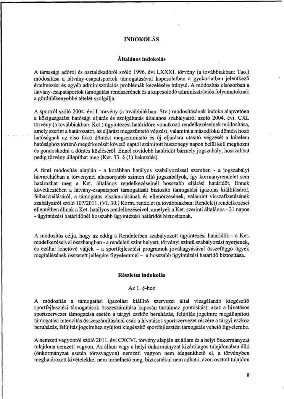 A módosítás els ősorban a látvány-csapatsportok támogatási rendszerének és a kapcsolódó adminisztrációs folyamatokna k a gördülékenyebbé tételét szolgálja. A sportról szóló 2004. évi I.