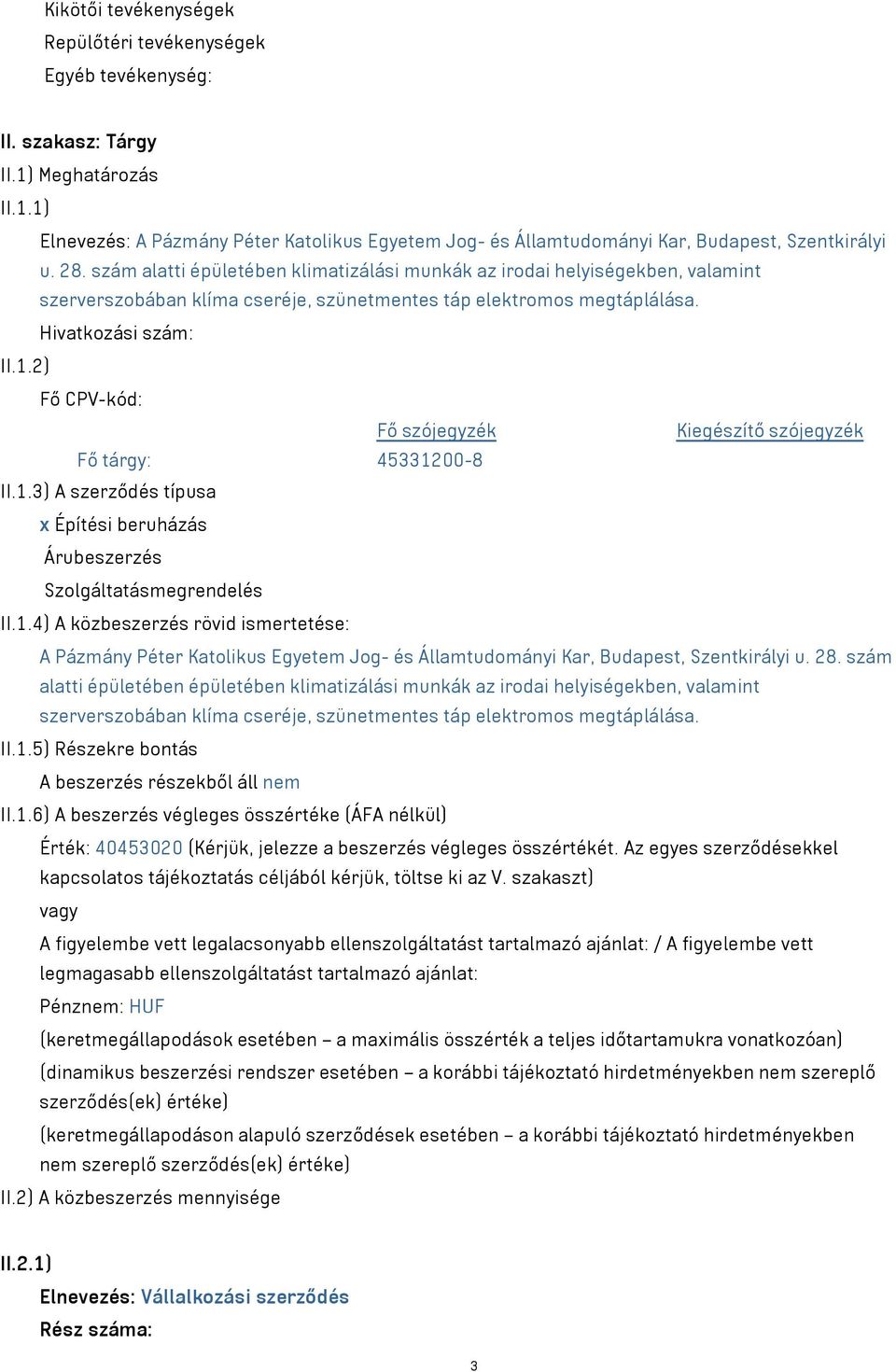 2) Fő CPV-kód: Fő szójegyzék Kiegészítő szójegyzék Fő tárgy: 45331200-8 II.1.3) A szerződés típusa x Építési beruházás Árubeszerzés Szolgáltatásmegrendelés II.1.4) A közbeszerzés rövid ismertetése: A Pázmány Péter Katolikus Egyetem Jog- és Államtudományi Kar, Budapest, Szentkirályi u.