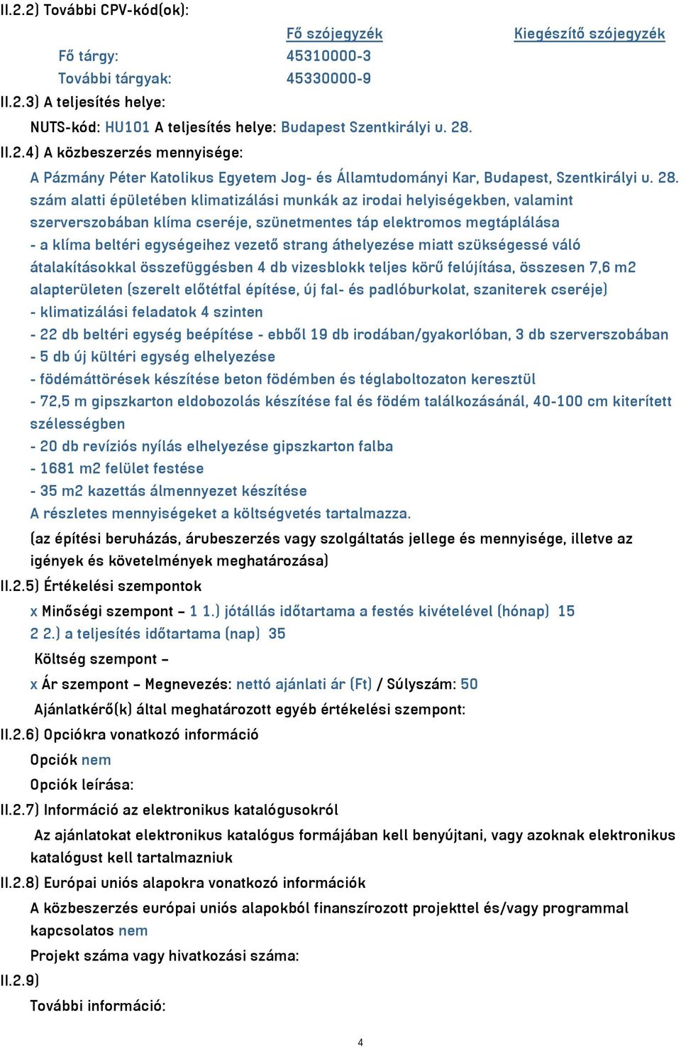 szám alatti épületében klimatizálási munkák az irodai helyiségekben, valamint szerverszobában klíma cseréje, szünetmentes táp elektromos megtáplálása - a klíma beltéri egységeihez vezető strang