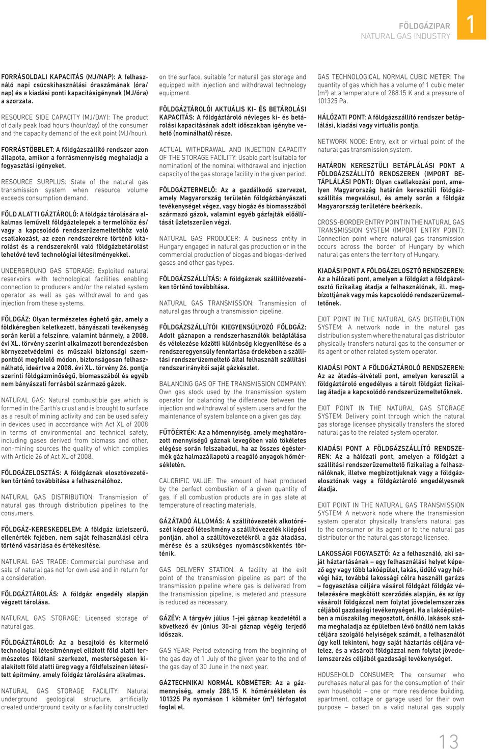 FORRÁSTÖBBLET: A földgázszállító rendszer azon állapota, amikor a forrásmennyiség meghaladja a fogyasztási igényeket.