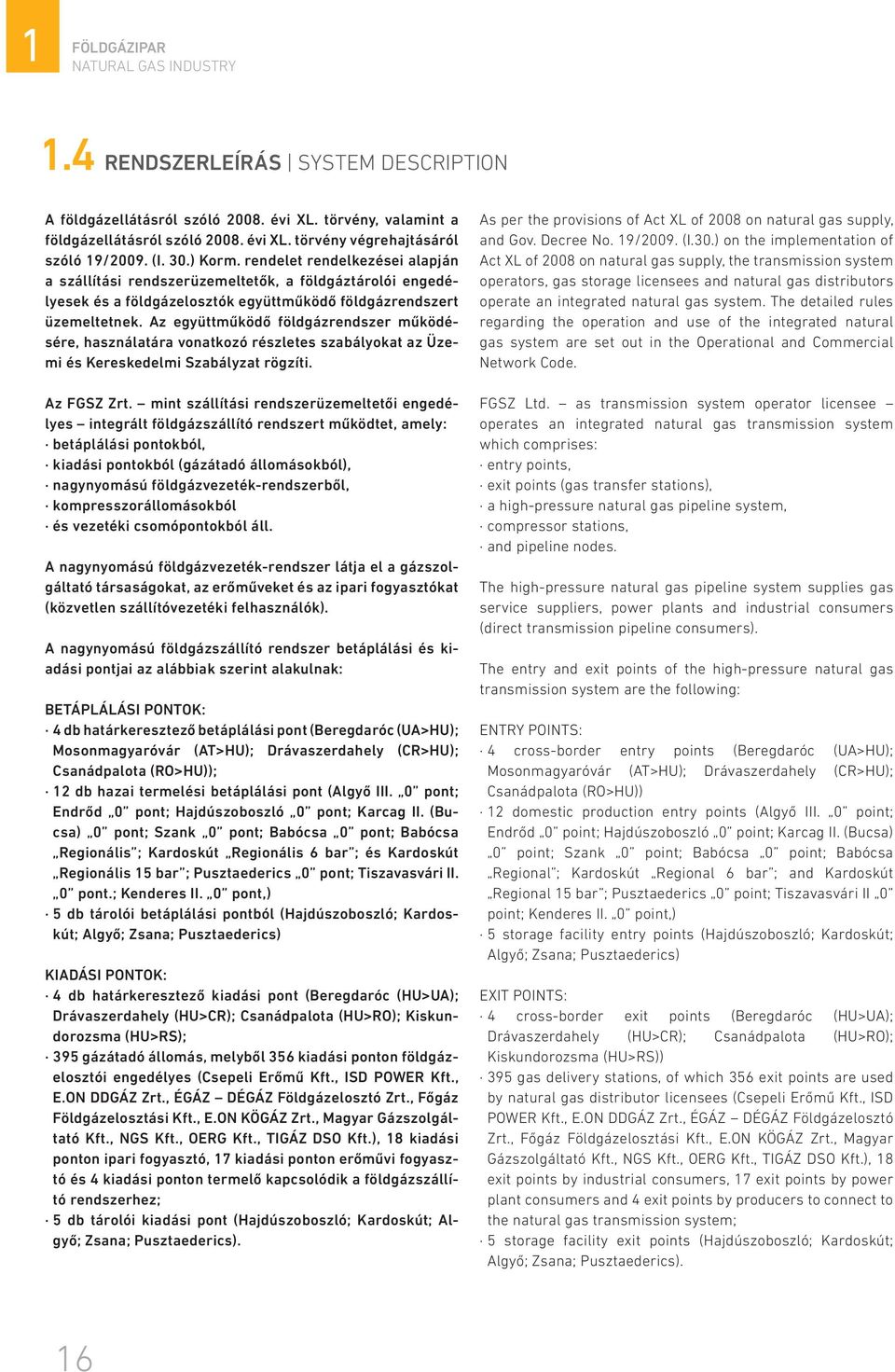 Az együttműködő földgázrendszer működésére, használatára vonatkozó részletes szabályokat az Üzemi és Kereskedelmi Szabályzat rögzíti. Az FGSZ Zrt.