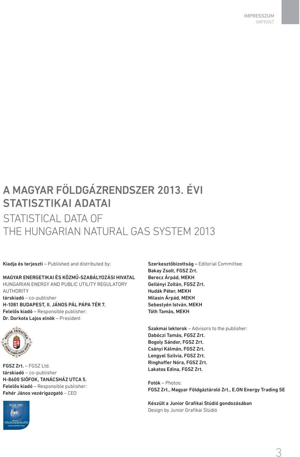 AND PUBLIC UTILITY REGULATORY AUTHORITY társkiadó co-publisher H-1081 BUDAPEST, II. JÁNOS PÁL PÁPA TÉR 7. Felelős kiadó Responsible publisher: Dr. Dorkota Lajos elnök President FGSZ Zrt. FGSZ Ltd.
