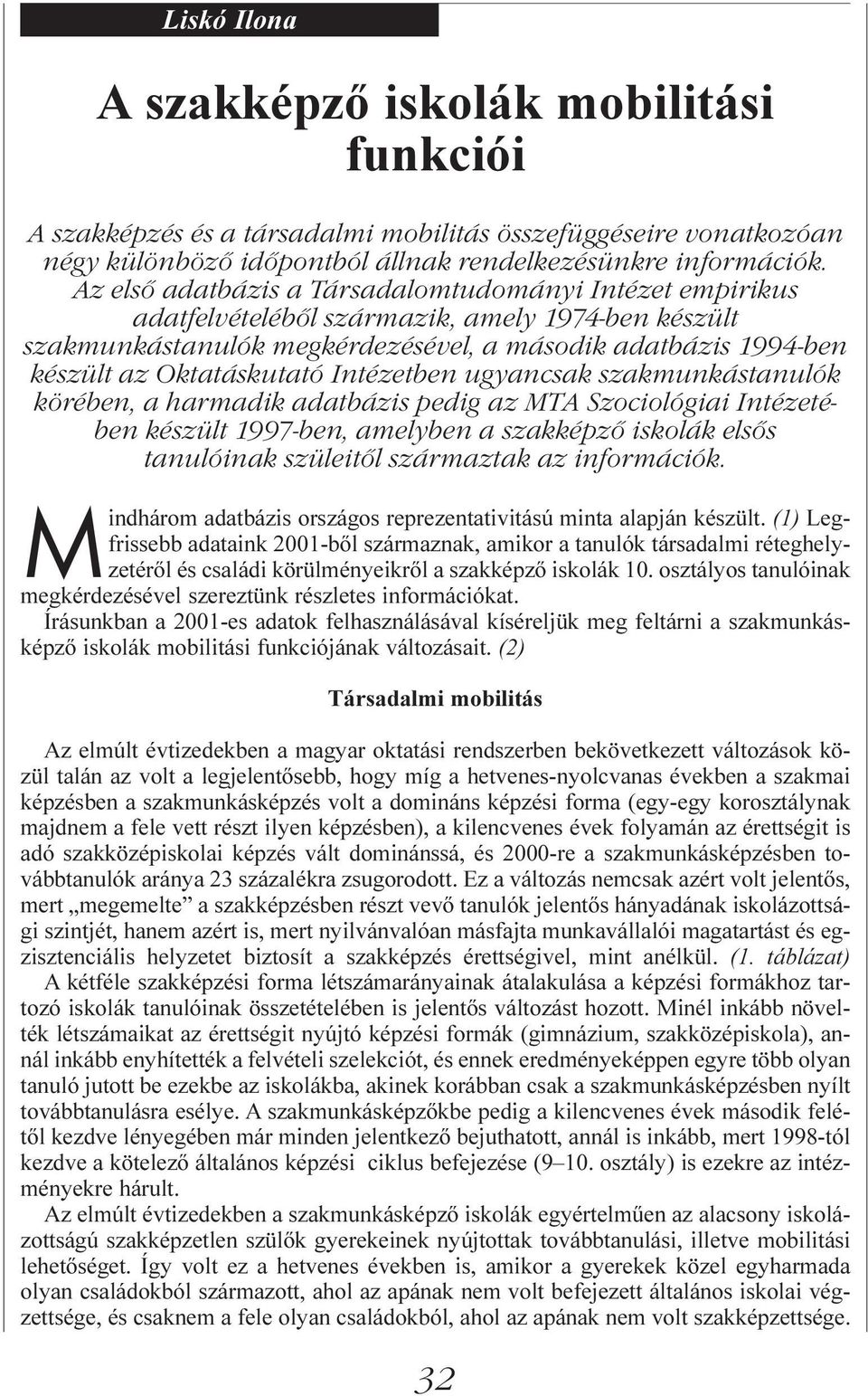 Intézetben ugyancsak szakmunkástanulók körében, a harmadik adatbázis pedig az MTA Szociológiai Intézetében készült 1997-ben, amelyben a szakképző iskolák elsős tanulóinak szüleitől származtak az