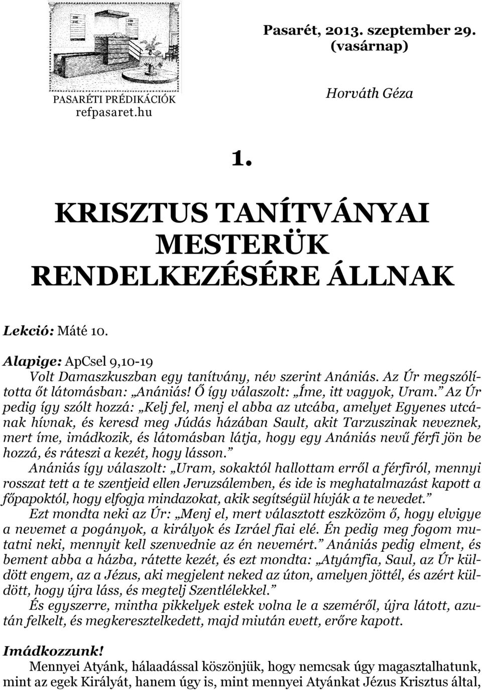 Az Úr pedig így szólt hozzá: Kelj fel, menj el abba az utcába, amelyet Egyenes utcának hívnak, és keresd meg Júdás házában Sault, akit Tarzuszinak neveznek, mert íme, imádkozik, és látomásban látja,