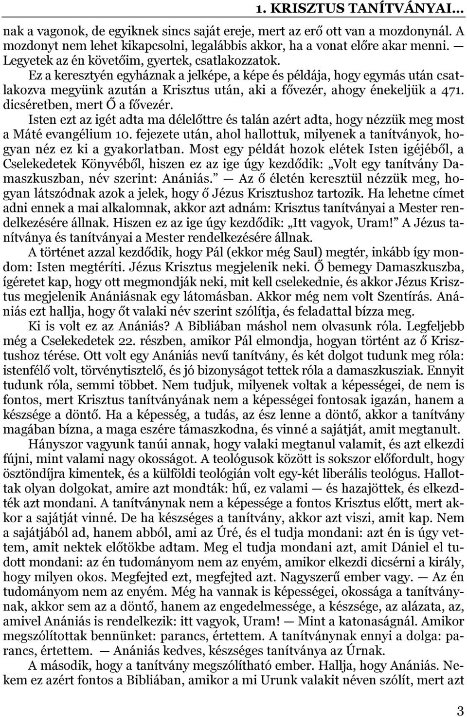 Ez a keresztyén egyháznak a jelképe, a képe és példája, hogy egymás után csatlakozva megyünk azután a Krisztus után, aki a fővezér, ahogy énekeljük a 471. dicséretben, mert Ő a fővezér.
