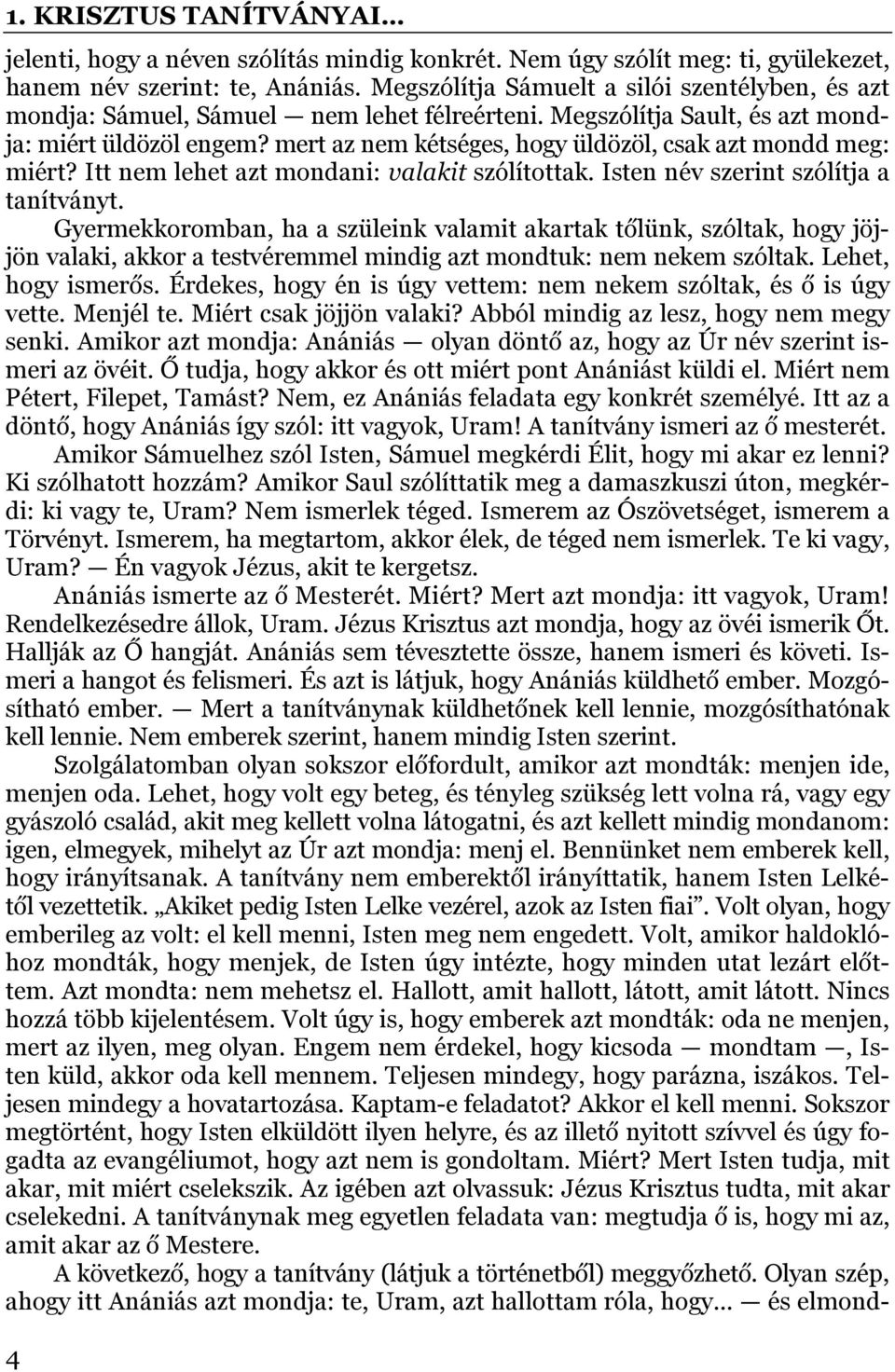 mert az nem kétséges, hogy üldözöl, csak azt mondd meg: miért? Itt nem lehet azt mondani: valakit szólítottak. Isten név szerint szólítja a tanítványt.