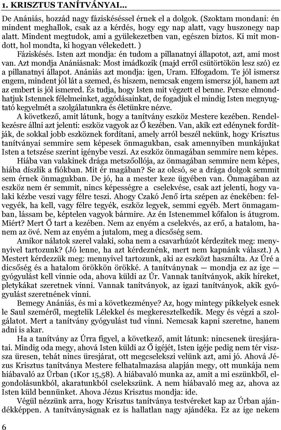 Azt mondja Anániásnak: Most imádkozik (majd erről csütörtökön lesz szó) ez a pillanatnyi állapot. Anániás azt mondja: igen, Uram. Elfogadom.