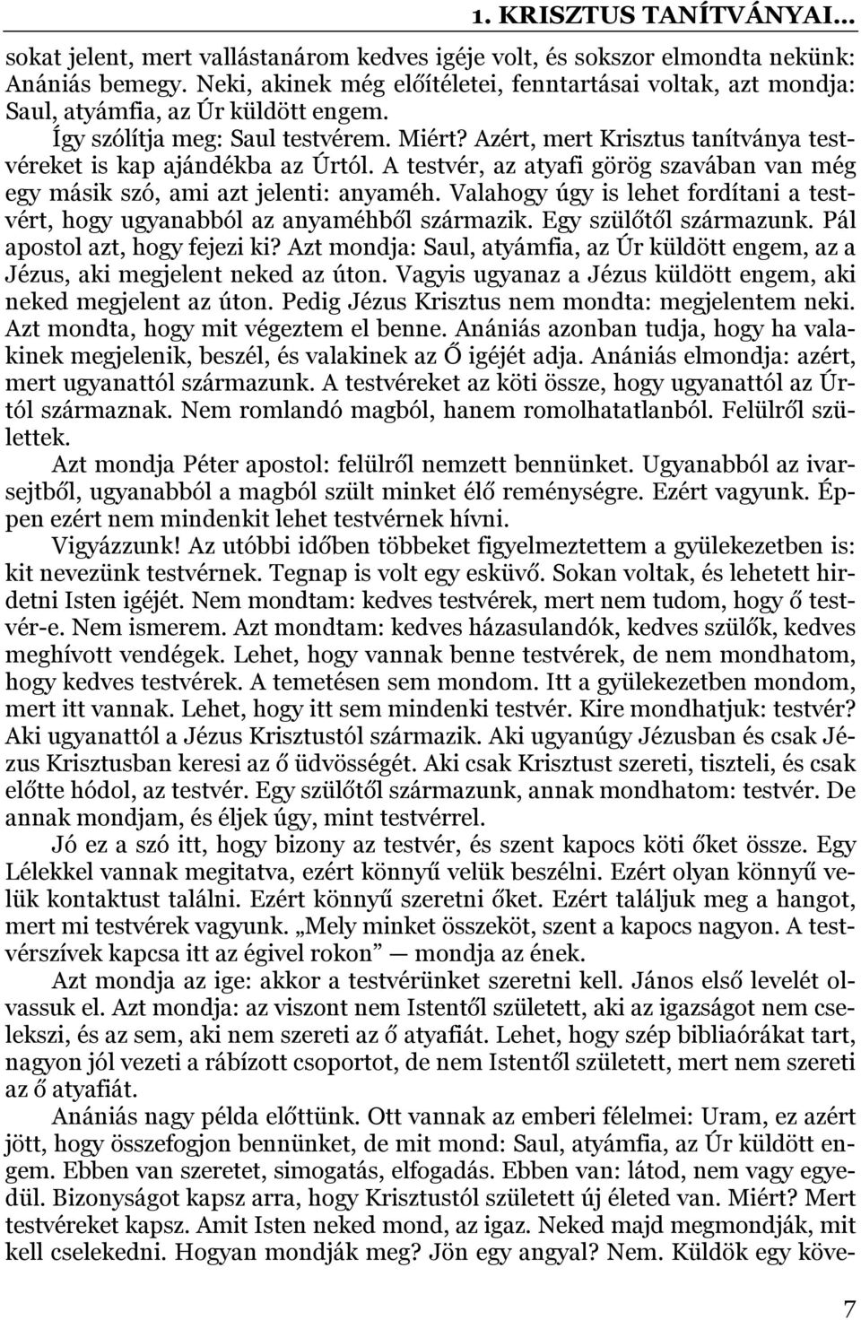 Valahogy úgy is lehet fordítani a testvért, hogy ugyanabból az anyaméhből származik. Egy szülőtől származunk. Pál apostol azt, hogy fejezi ki?