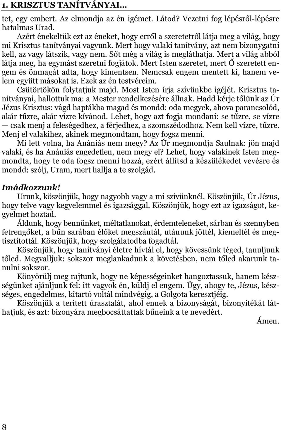 Sőt még a világ is megláthatja. Mert a világ abból látja meg, ha egymást szeretni fogjátok. Mert Isten szeretet, mert Ő szeretett engem és önmagát adta, hogy kimentsen.