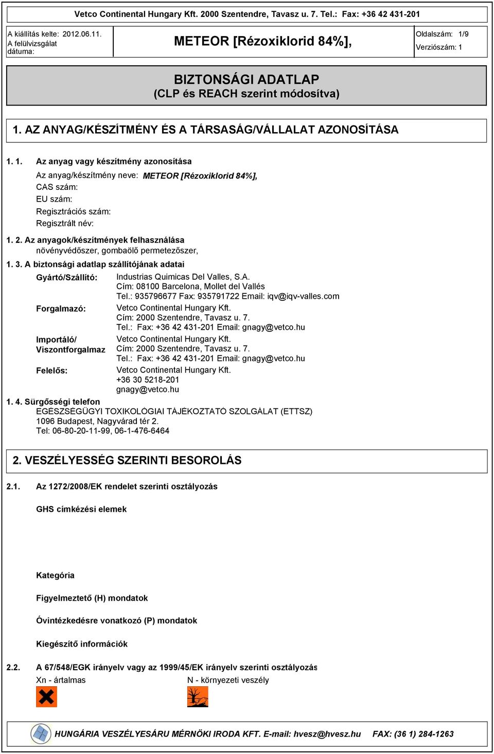 : 3576677 Fax: 3571722 Email: iqv@iqv-valles.com Forgalmazó: Vetco Continental Hungary Kft. Cím: 2000 Szentendre, Tavasz u. 7. Tel.: Fax: +36 42 431-201 Email: gnagy@vetco.