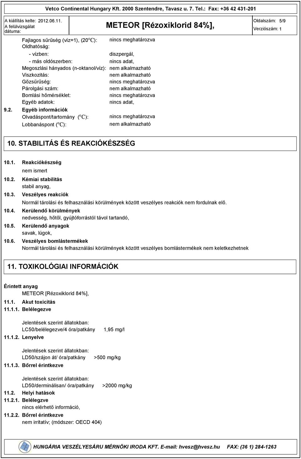 10.4. 10.5. 10.6. Reakciókészség nem ismert Kémiai stabilitás stabil anyag, Veszélyes reakciók Normál tárolási és felhasználási körülmények között veszélyes reakciók nem fordulnak elő.