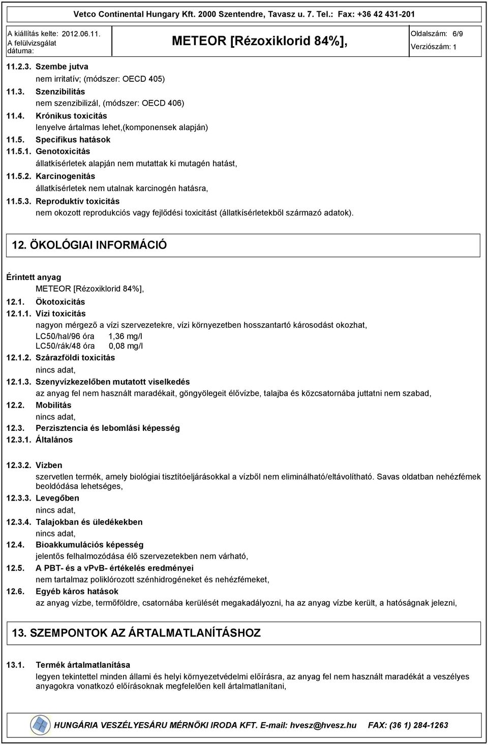 Reproduktív toxicitás nem okozott reprodukciós vagy fejlődési toxicitást (állatkísérletekből származó adatok). 12