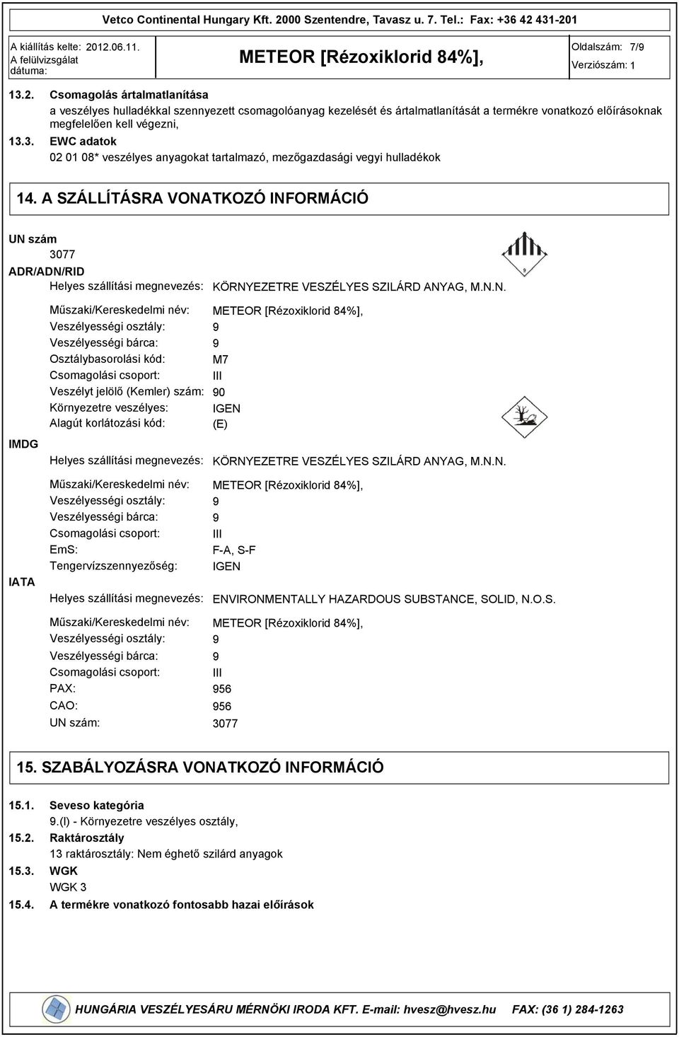 3. Csomagolás ártalmatlanítása a veszélyes hulladékkal szennyezett csomagolóanyag kezelését és ártalmatlanítását a termékre vonatkozó előírásoknak megfelelően kell végezni, EWC adatok 02 01 08*
