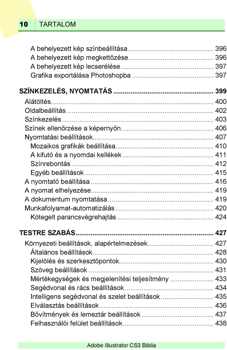.. 411 Színrebontás... 412 Egyéb beállítások... 415 A nyomtató beállítása... 416 A nyomat elhelyezése... 419 A dokumentum nyomtatása... 419 Munkafolyamat-automatizálás.