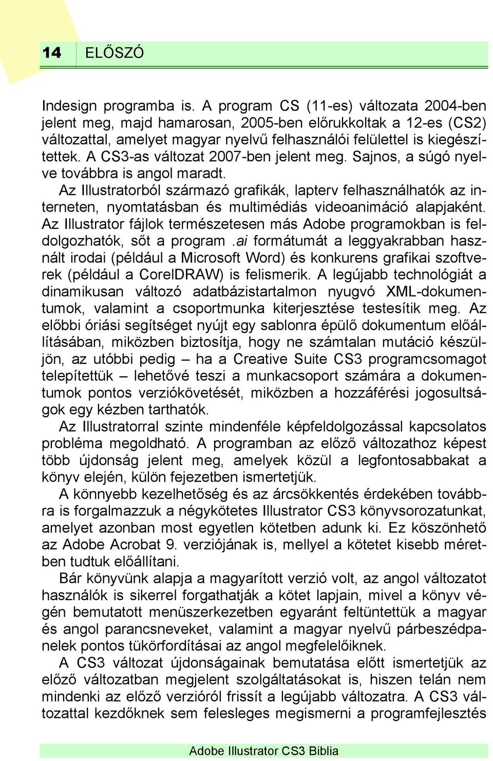 A CS3-as változat 2007-ben jelent meg. Sajnos, a súgó nyelve továbbra is angol maradt.