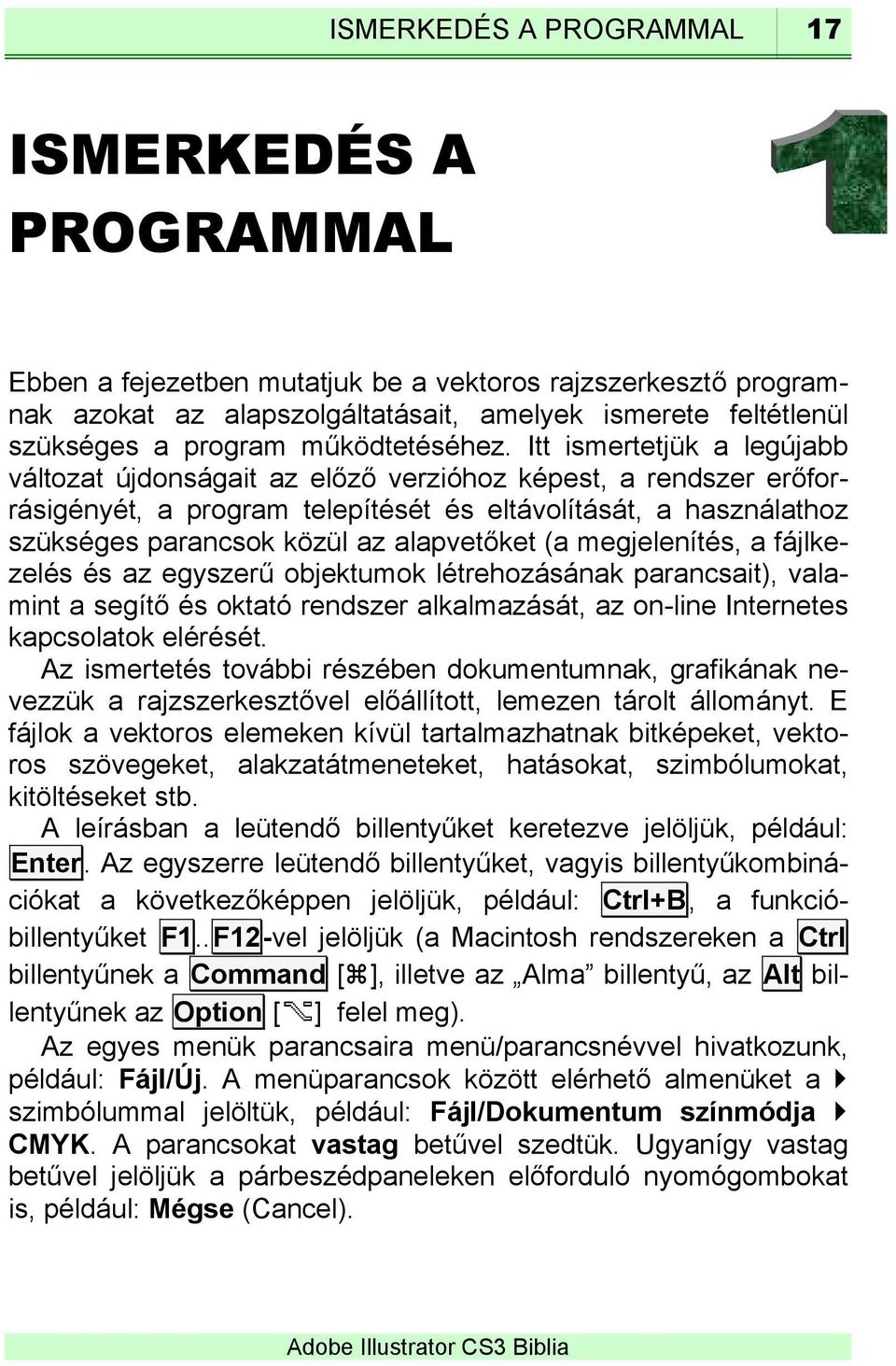 Itt ismertetjük a legújabb változat újdonságait az előző verzióhoz képest, a rendszer erőforrásigényét, a program telepítését és eltávolítását, a használathoz szükséges parancsok közül az alapvetőket