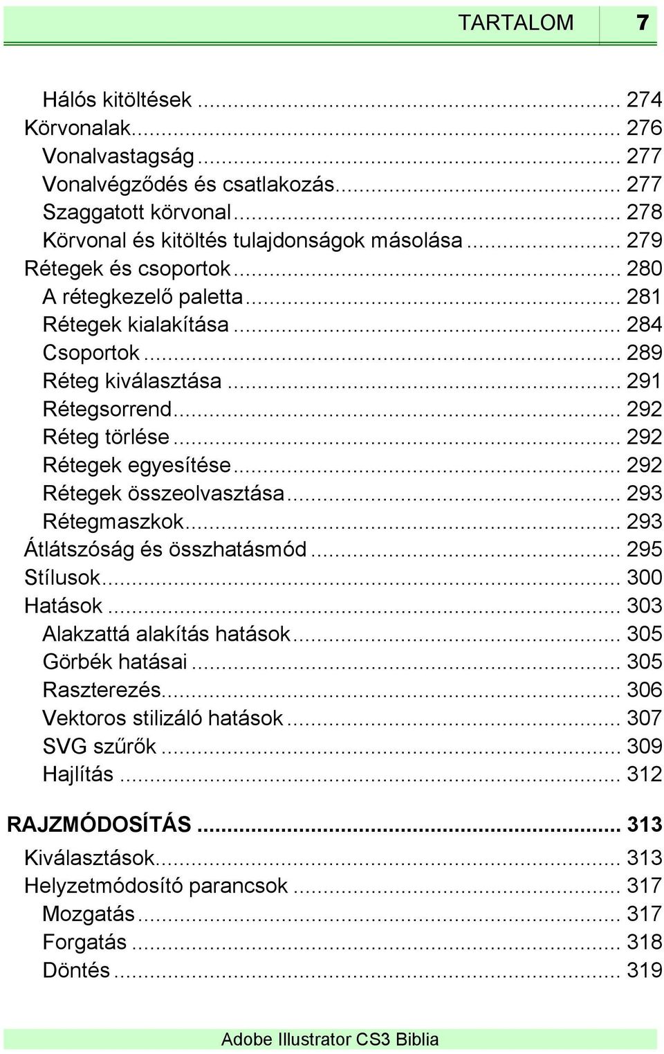 .. 292 Rétegek egyesítése... 292 Rétegek összeolvasztása... 293 Rétegmaszkok... 293 Átlátszóság és összhatásmód... 295 Stílusok... 300 Hatások... 303 Alakzattá alakítás hatások.