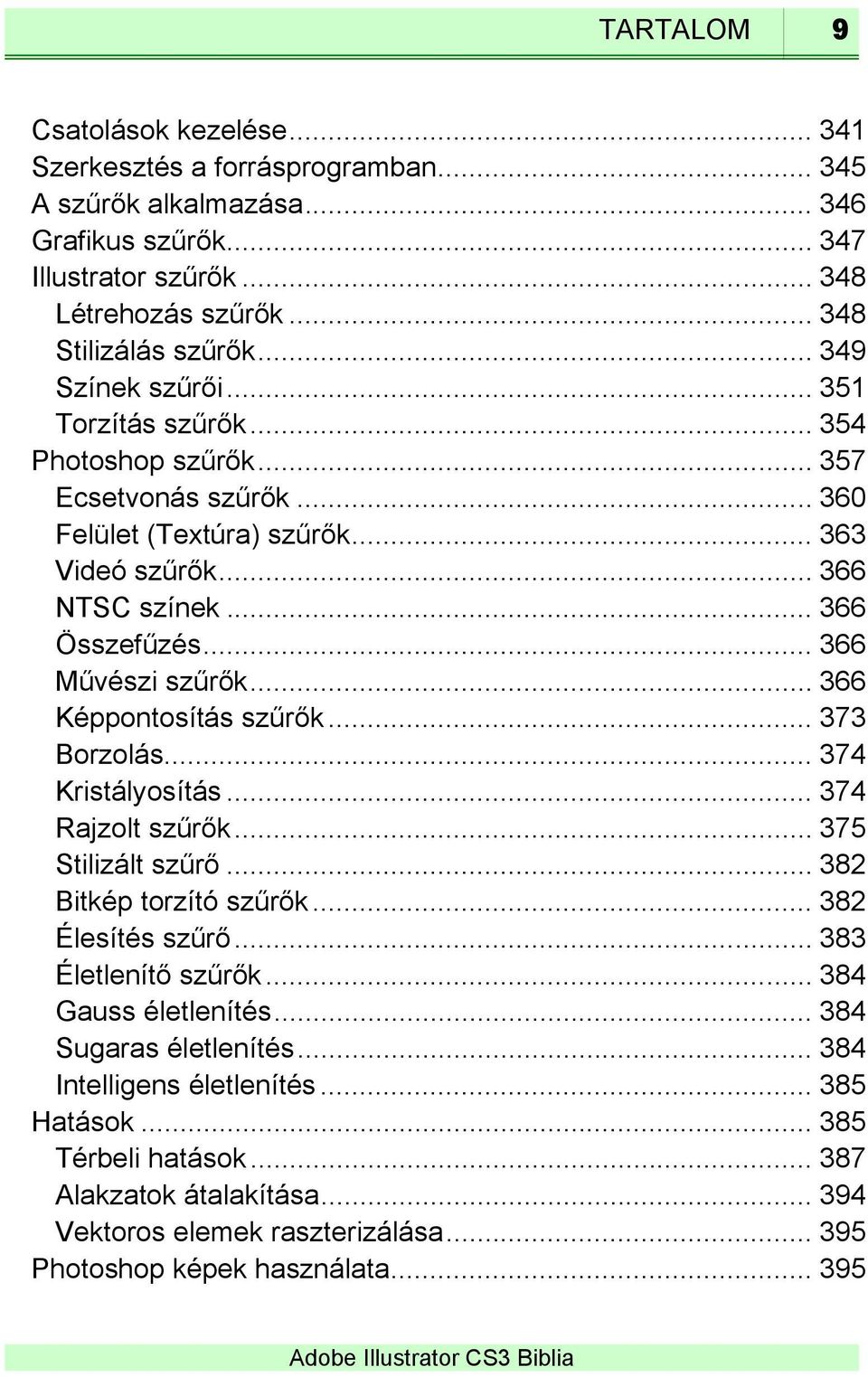 .. 366 Művészi szűrők... 366 Képpontosítás szűrők... 373 Borzolás... 374 Kristályosítás... 374 Rajzolt szűrők... 375 Stilizált szűrő... 382 Bitkép torzító szűrők... 382 Élesítés szűrő.