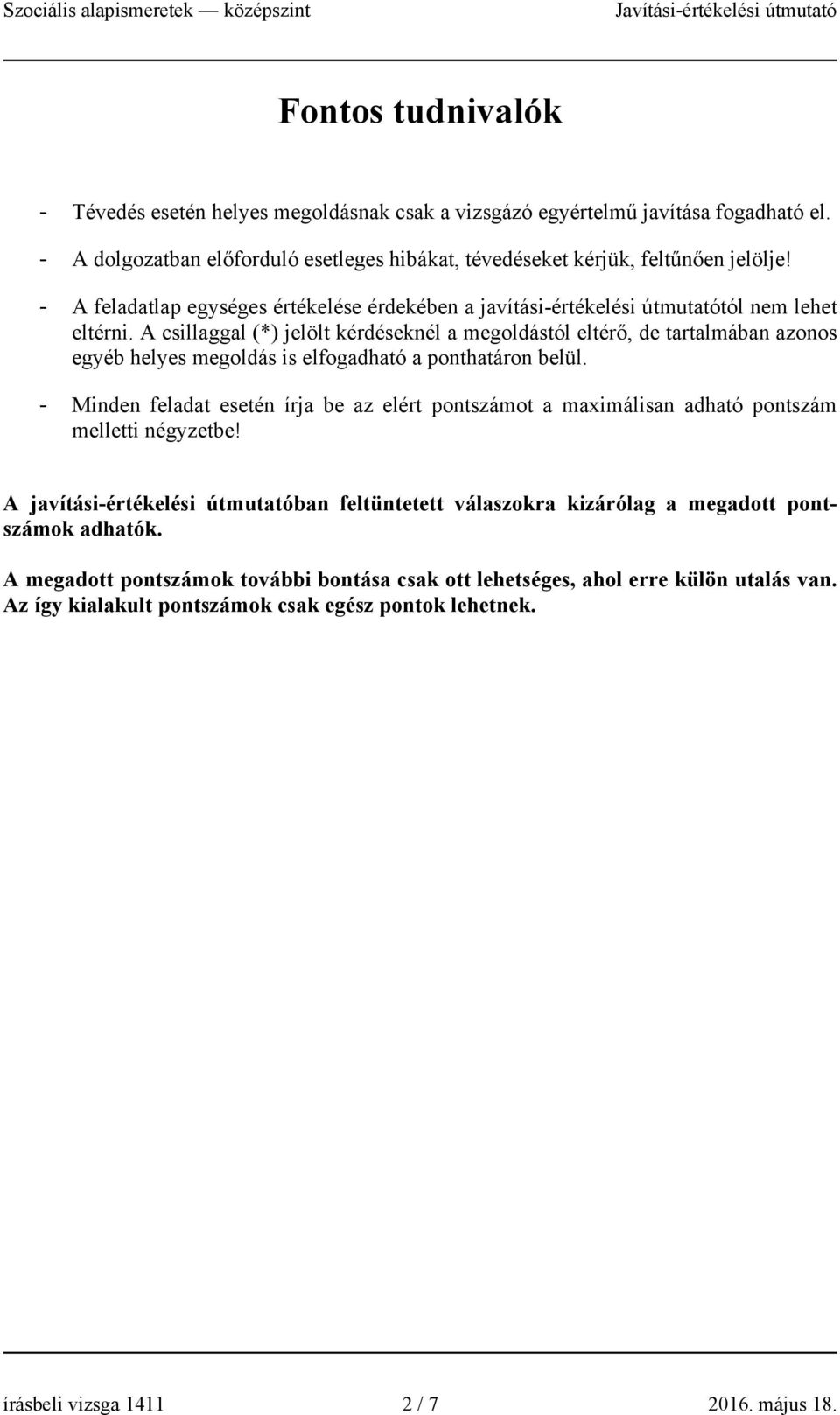A csillaggal (*) jelölt kérdéseknél a megoldástól eltérő, de tartalmában azonos egyéb helyes megoldás is elfogadható a ponthatáron belül.