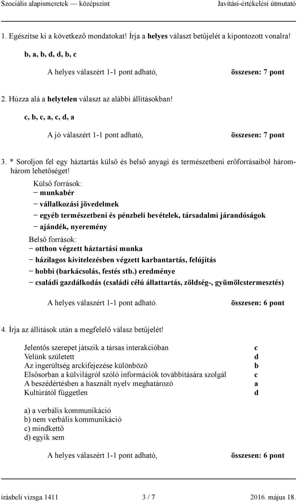 * Soroljon fel egy háztartás külső és belső anyagi és természetbeni erőforrásaiból háromhárom lehetőséget!