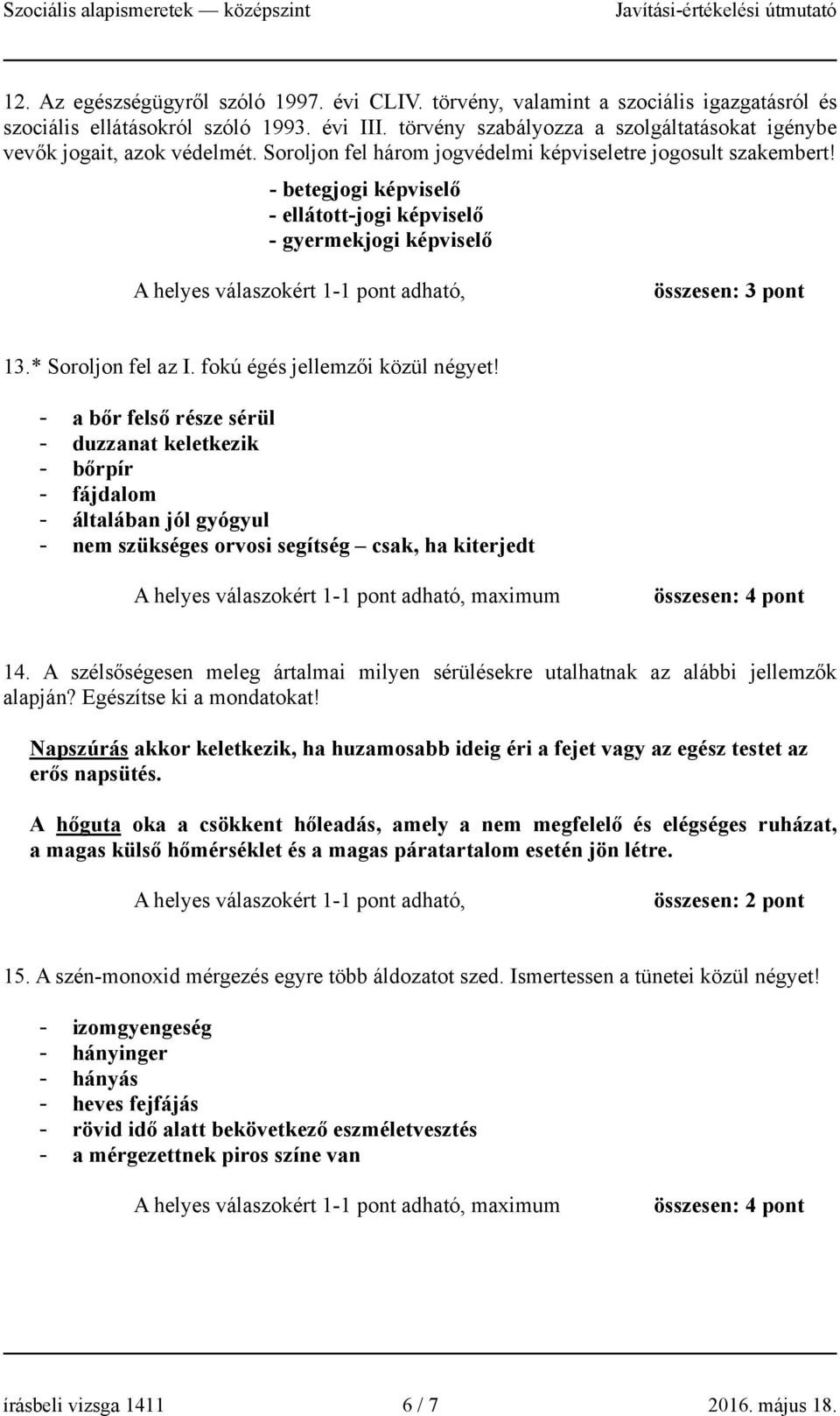 * Soroljon fel az. fokú égés jellemzői közül négyet!