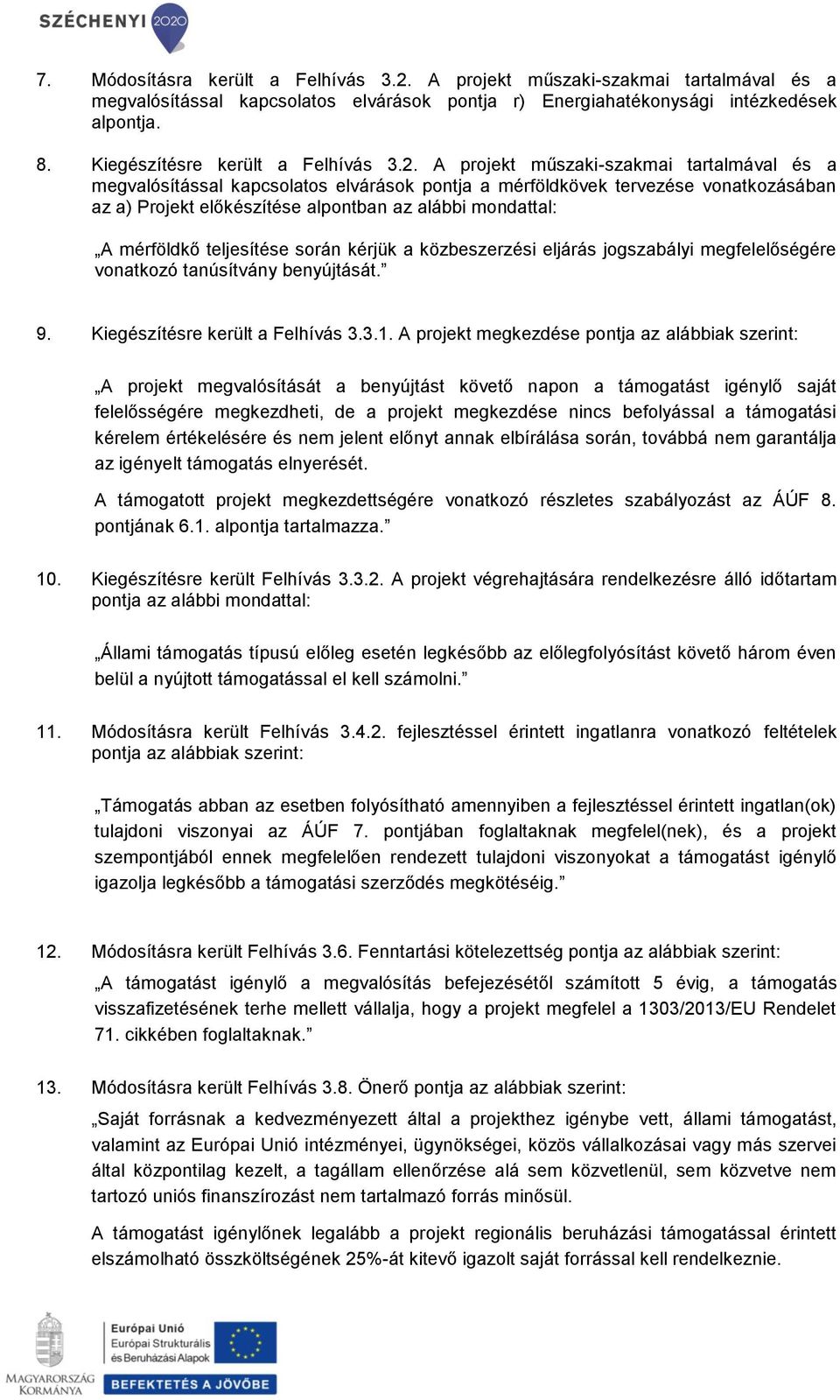 A projekt műszaki-szakmai tartalmával és a megvalósítással kapcsolatos elvárások pontja a mérföldkövek tervezése vonatkozásában az a) Projekt előkészítése alpontban az alábbi mondattal: A mérföldkő