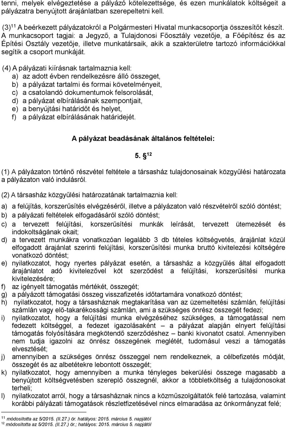 A munkacsoport tagjai: a Jegyző, a Tulajdonosi Főosztály vezetője, a Főépítész és az Építési Osztály vezetője, illetve munkatársaik, akik a szakterületre tartozó információkkal segítik a csoport