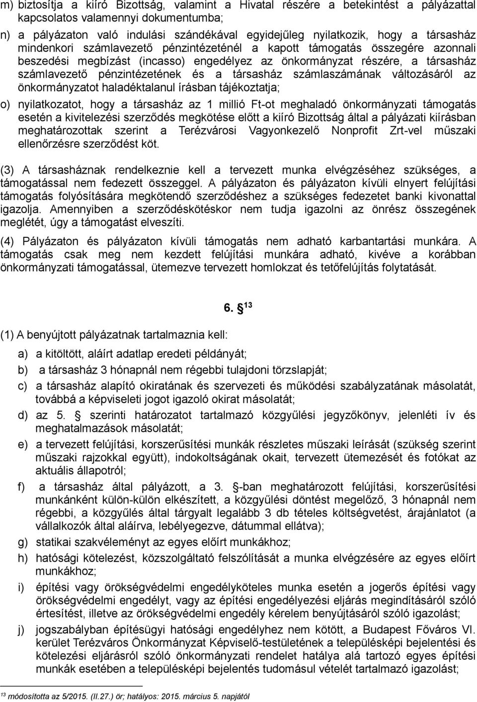 társasház számlaszámának változásáról az önkormányzatot haladéktalanul írásban tájékoztatja; o) nyilatkozatot, hogy a társasház az 1 millió Ft-ot meghaladó önkormányzati támogatás esetén a