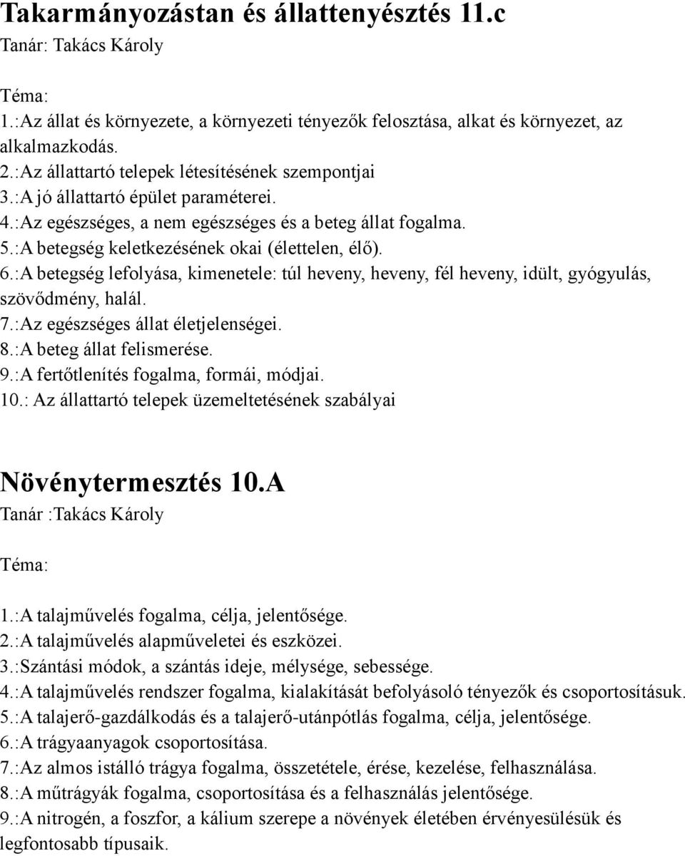 6.:A betegség lefolyása, kimenetele: túl heveny, heveny, fél heveny, idült, gyógyulás, szövődmény, halál. 7.:Az egészséges állat életjelenségei. 8.:A beteg állat felismerése. 9.