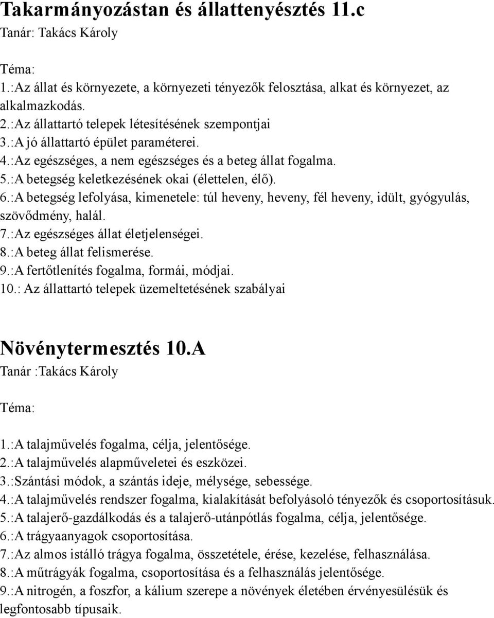 6.:A betegség lefolyása, kimenetele: túl heveny, heveny, fél heveny, idült, gyógyulás, szövődmény, halál. 7.:Az egészséges állat életjelenségei. 8.:A beteg állat felismerése. 9.