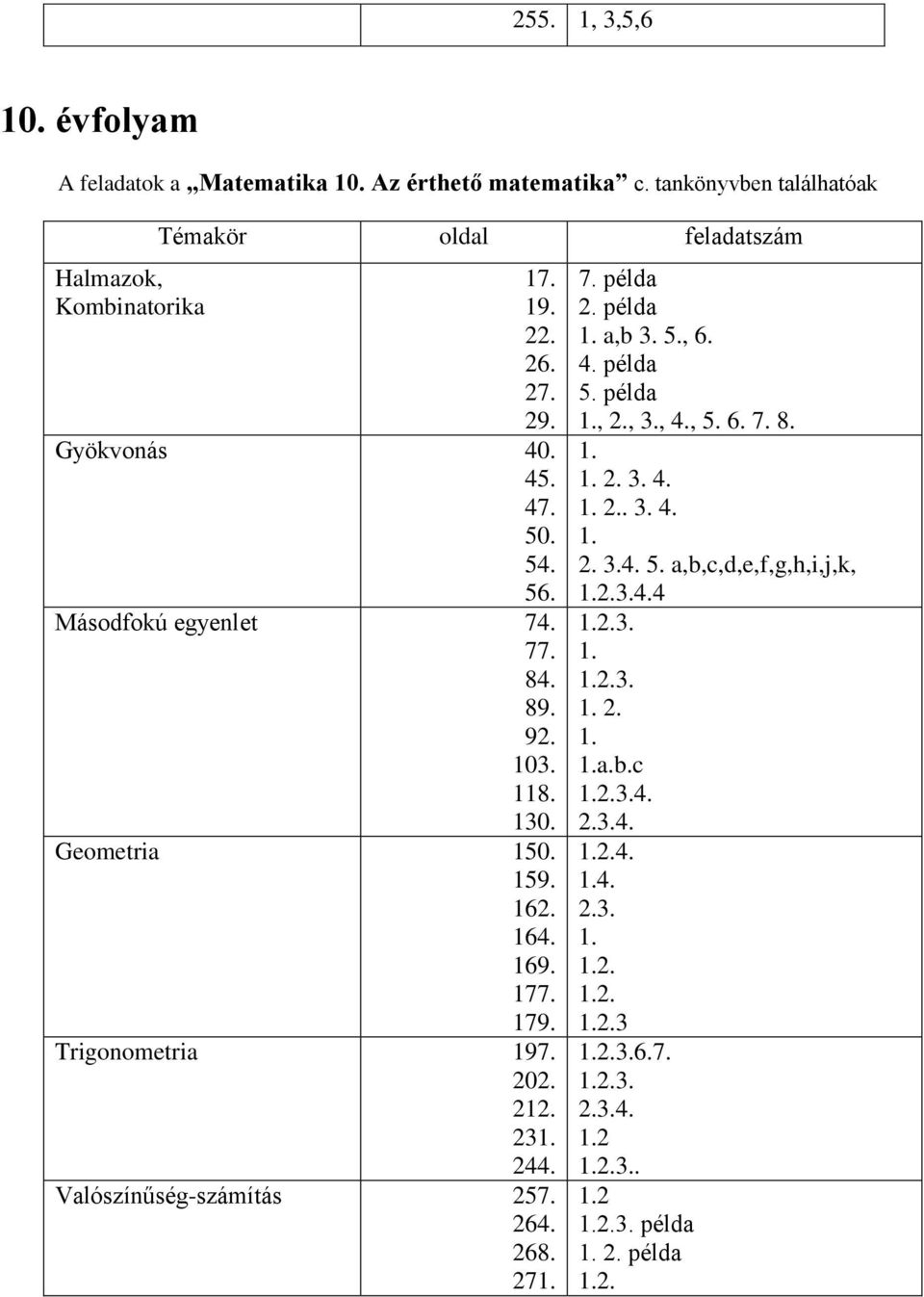 Valószínűség-számítás 257. 264. 268. 271. 7. példa 2. példa 1. a,b 3. 5., 6. 4. példa 5. példa 1., 2., 3., 4., 5. 6. 7. 8. 1. 1. 2. 3. 4. 1. 2.. 3. 4. 1. 2. 3.4. 5. a,b,c,d,e,f,g,h,i,j,k, 1.