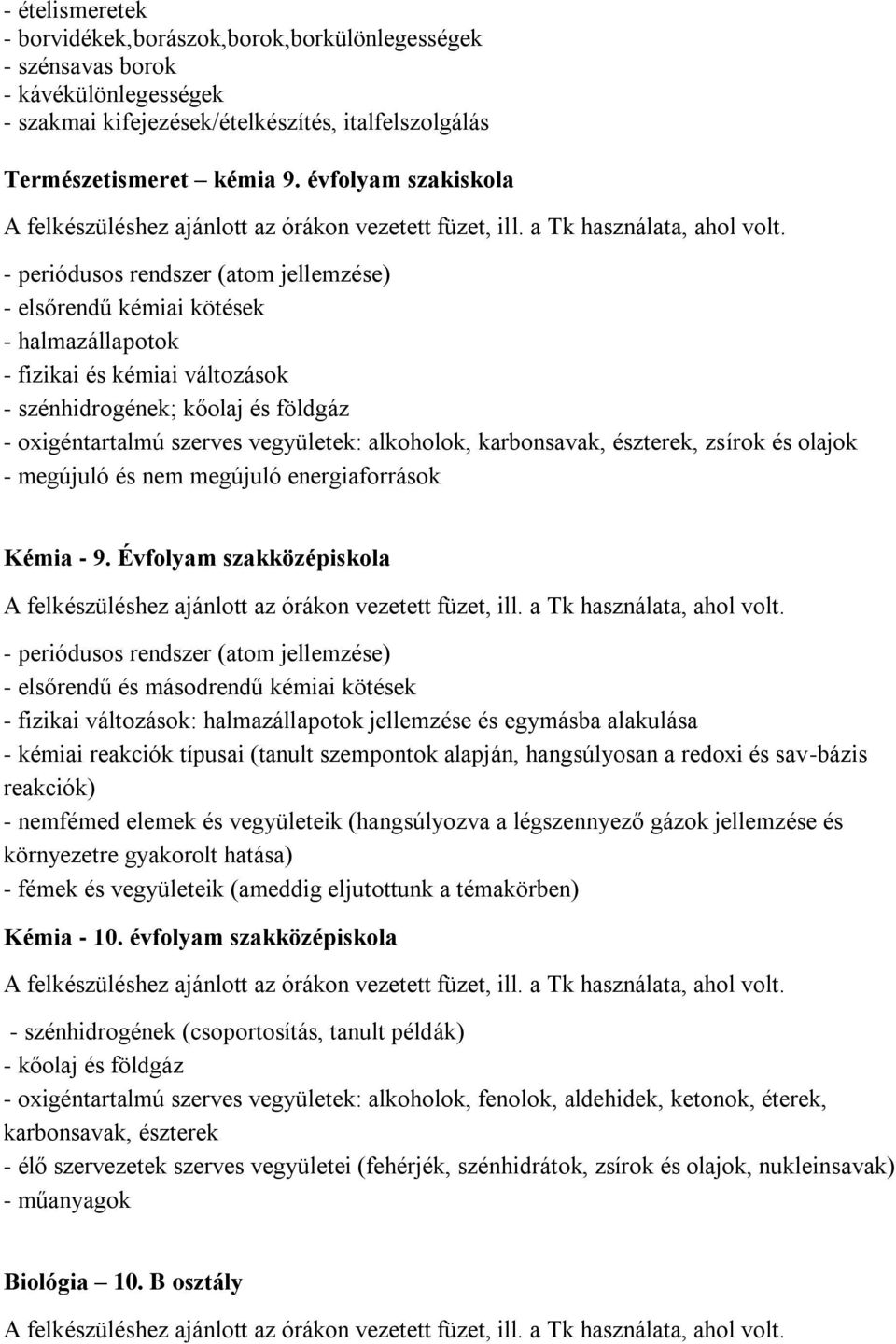 - periódusos rendszer (atom jellemzése) - elsőrendű kémiai kötések - halmazállapotok - fizikai és kémiai változások - szénhidrogének; kőolaj és földgáz - oxigéntartalmú szerves vegyületek: alkoholok,
