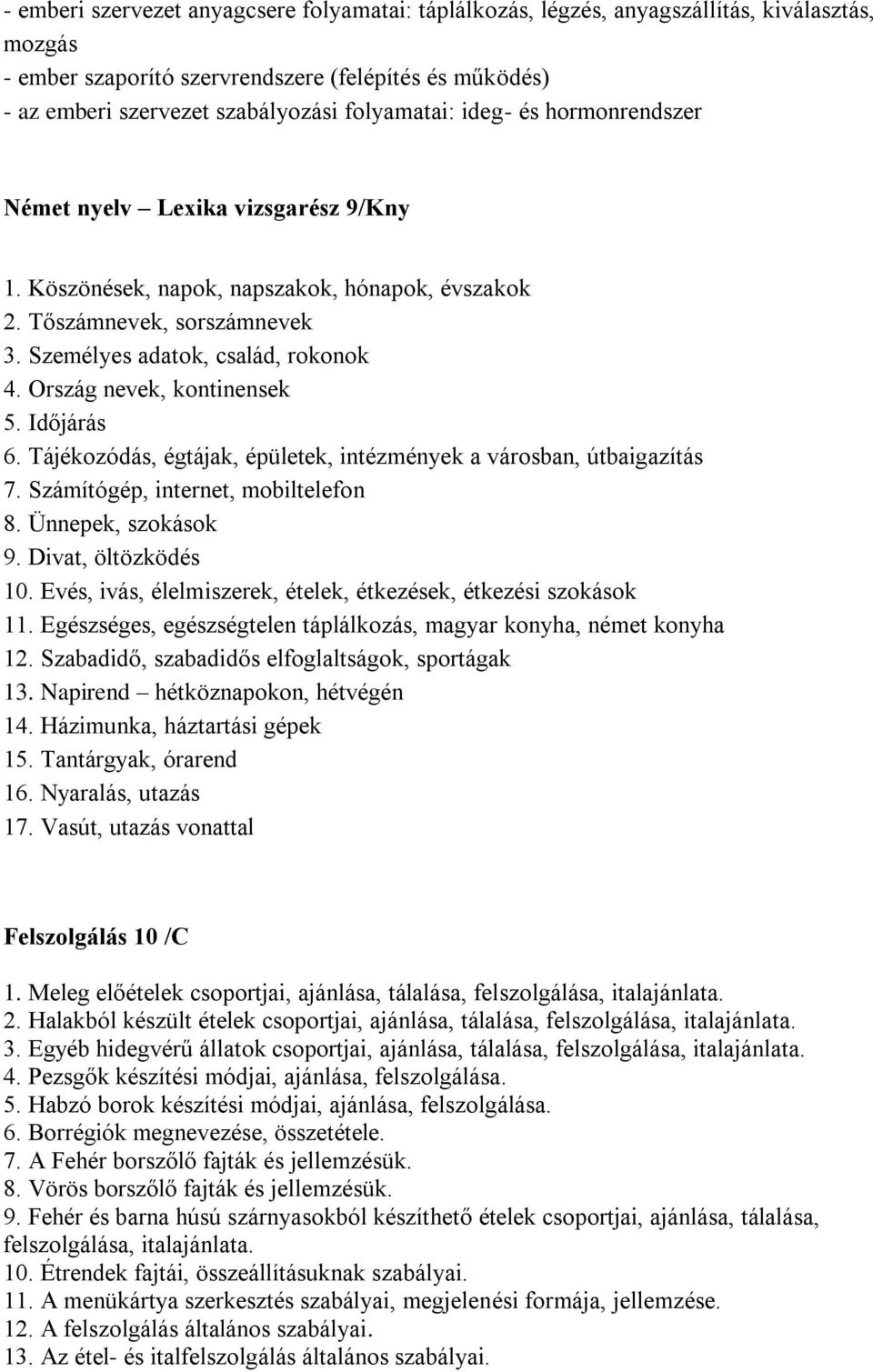 Ország nevek, kontinensek 5. Időjárás 6. Tájékozódás, égtájak, épületek, intézmények a városban, útbaigazítás 7. Számítógép, internet, mobiltelefon 8. Ünnepek, szokások 9. Divat, öltözködés 10.